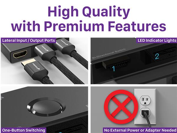 High Quality with Premium Features Lateral Input / Output Ports LED Indicator Lights Bi-Directional Switch One-Button Switching No External Power or Adapter Needed