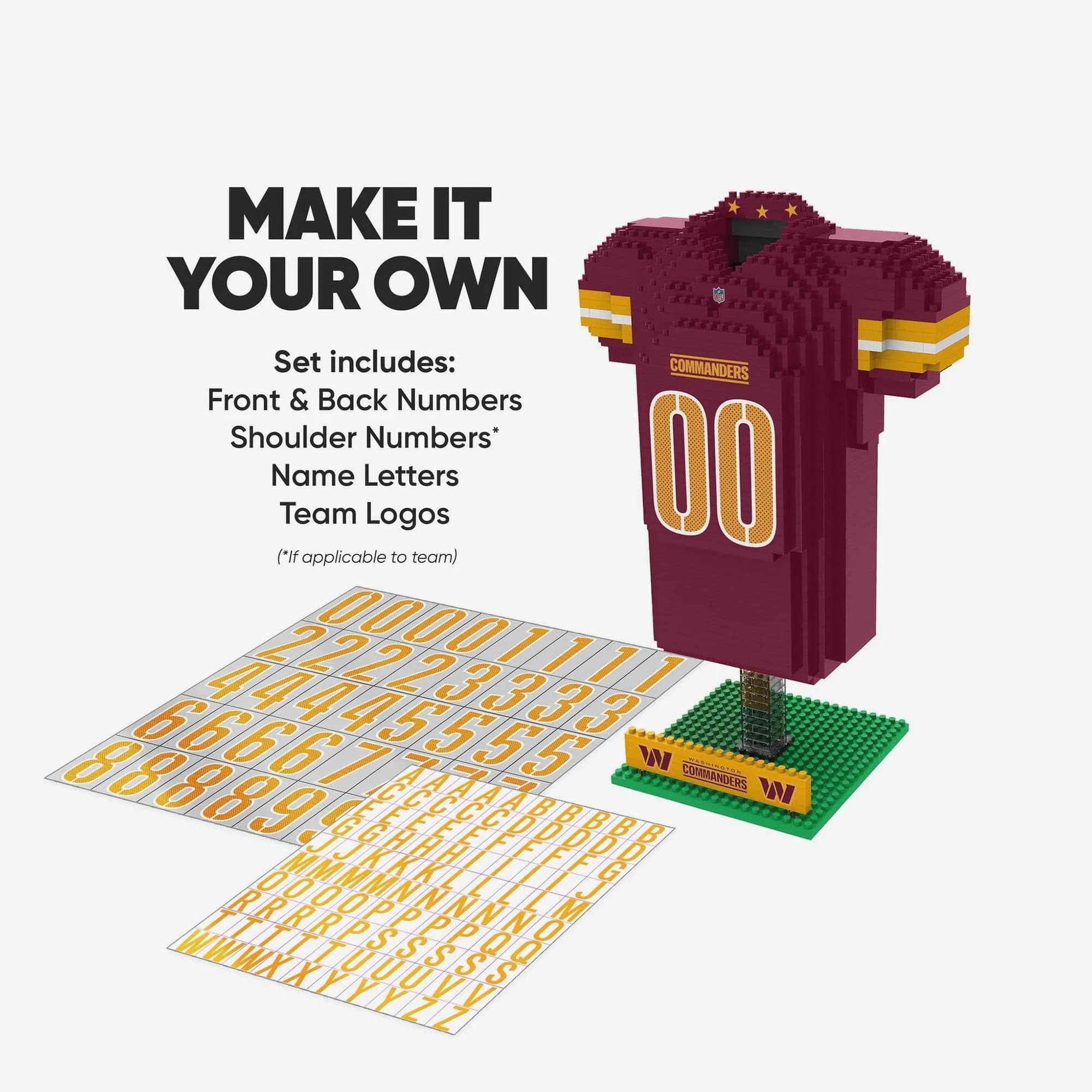 MAKE IT YOUR OWN

Set includes:
Front & Back Numbers
Shoulder Numbers*
Name Letters
Team Logos

(*If applicable to team)

COMMANDERS

00

3 8 9 1 5

W CERRANDERS W