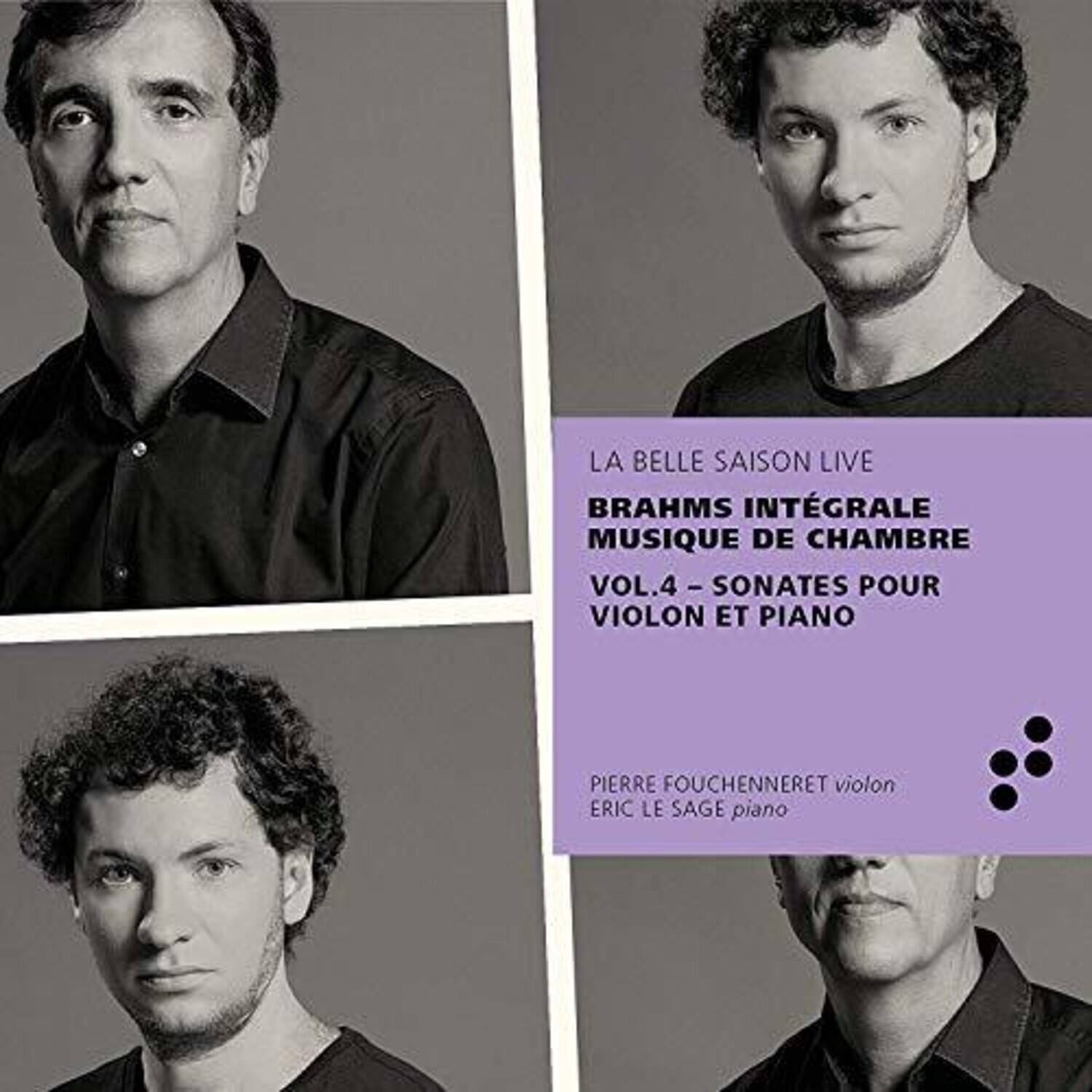 LA BELLE SAISON LIVE  
BRAHMS INTÉGRALE  
MUSIQUE DE CHAMBRE  
VOL.4 - SONATES POUR VIOLON ET PIANO  

PIERRE FOUCHENNERET violon  
ERIC LE SAGE piano
