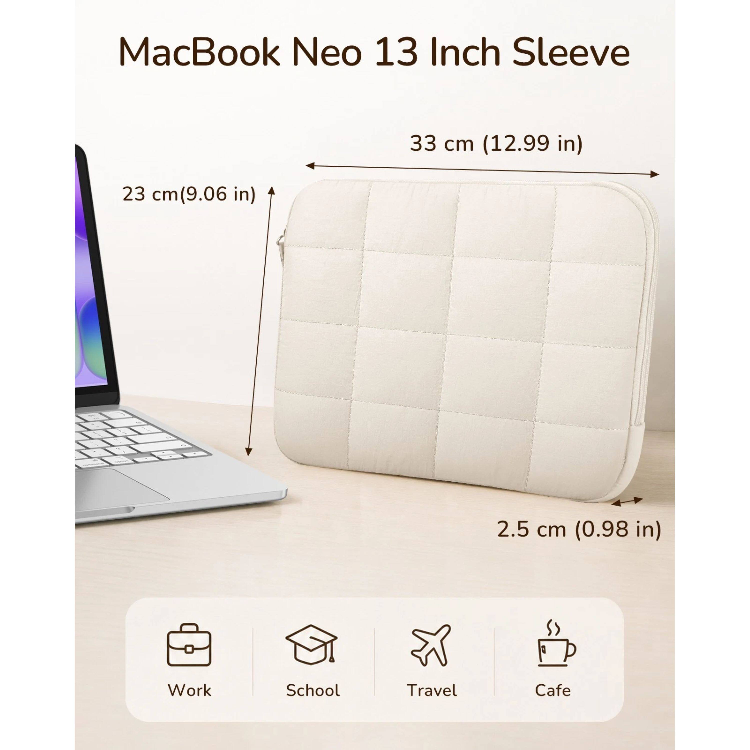 MacBook Neo 13 Inch Sleeve

33 cm (12.99 in)  
23 cm (9.06 in)  
2.5 cm (0.98 in)

Work  
School  
Travel  
Cafe