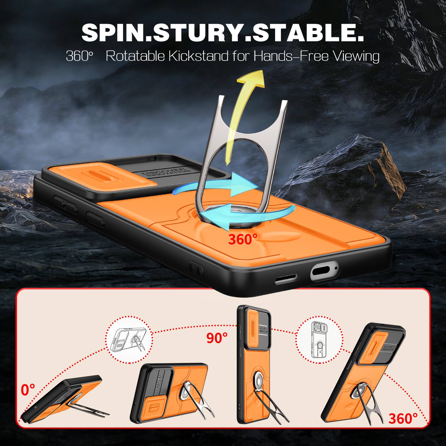 SPIN.STURY.STABLE.  
360° Rotatable Kickstand for Hands-Free Viewing  
360°  
90°  
0°