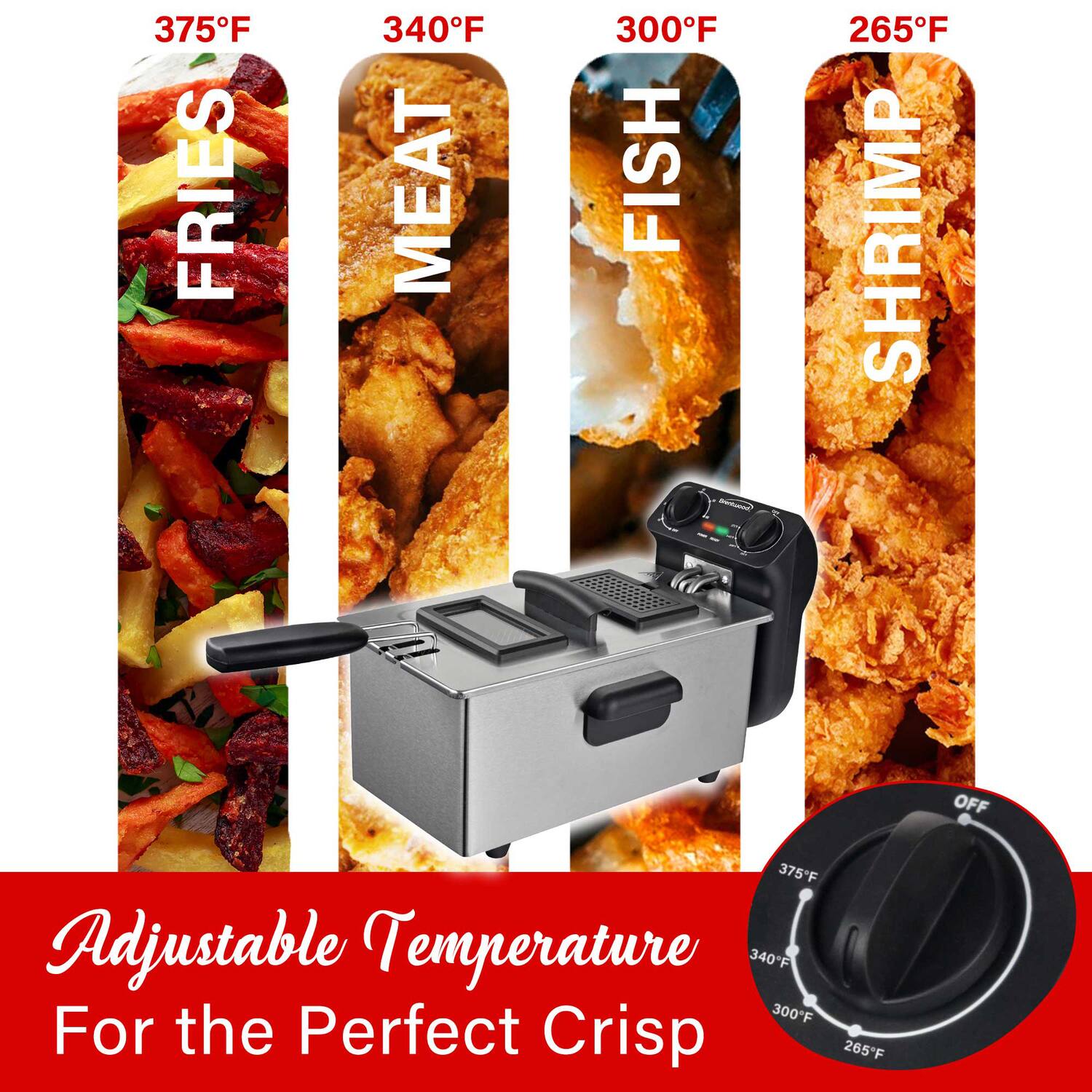 375°F Fries  
340°F Meat  
300°F Fish  
265°F Shrimp  

Adjustable Temperature  
For the Perfect Crisp