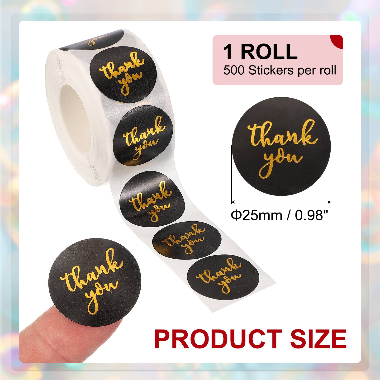 1 ROLL  
500 Stickers per roll  
Φ25mm / 0.98"  
PRODUCT SIZE
