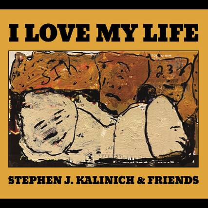 I LOVE MY LIFE
STEPHEN J. KALINICH & FRIENDS