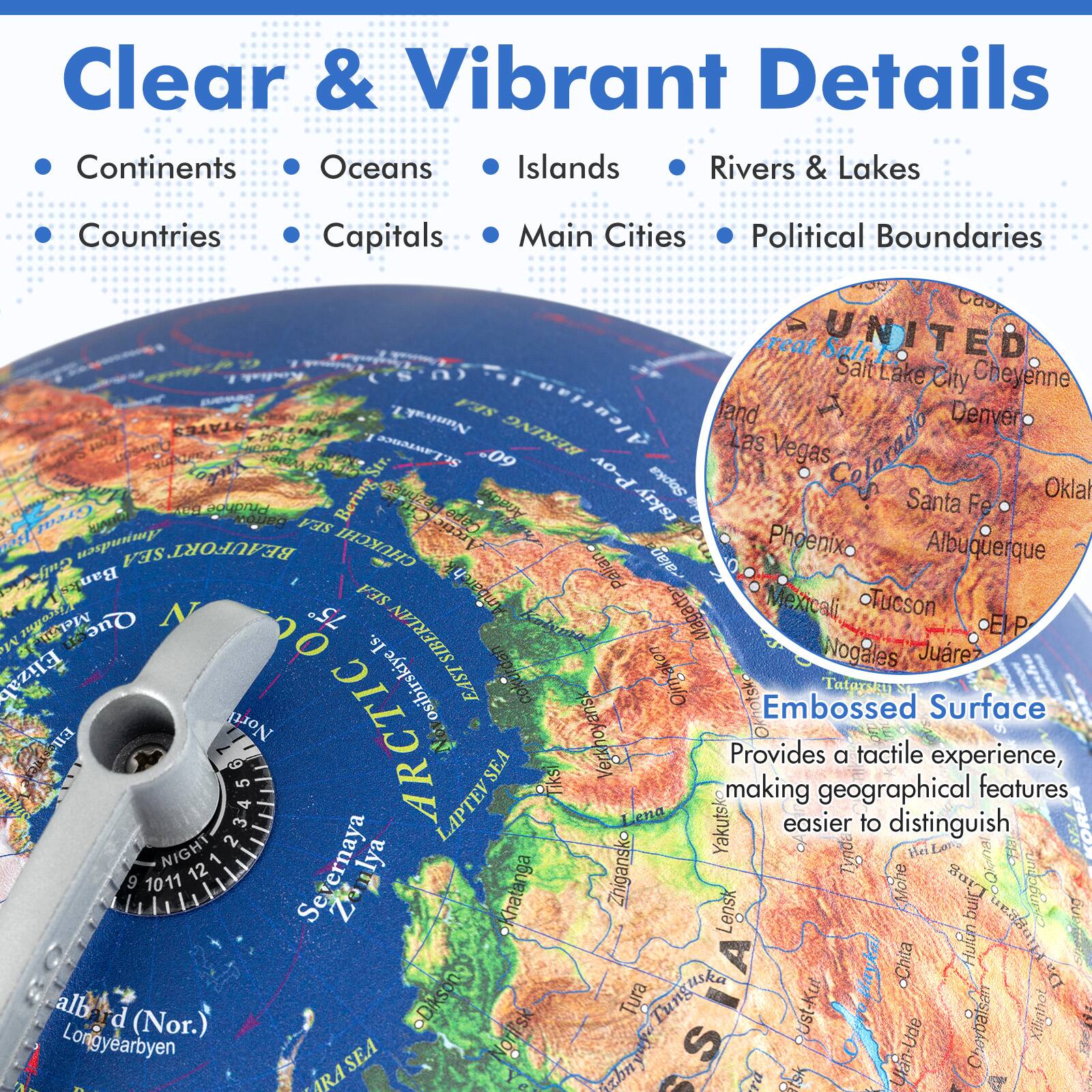 Clear & Vibrant Details  
- Continents  
- Oceans  
- Islands  
- Rivers & Lakes  
- Countries  
- Capitals  
- Main Cities  
- Political Boundaries  

Embossed Surface  
Provides a tactile experience, making geographical features easier to distinguish  

UNITED STATES  
Salt Lake City  
Cheyenne  
Denver  
Oklahoma City  
Santa Fe  
Phoenix  
Albuquerque  
Tucson  
Nogales  
Juárez  

BERING SEA  
CHUKCHI SEA  
BEAUFORT SEA  
EAST SIBERIAN SEA  
LAPTEV SEA  
ARCTIC OCEAN  
AMUNDSEN GULF  
GULF OF ALASKA  
GULF OF MEXICO  
GULF OF CALIFORNIA  
GULF OF MEXICO  
GULF OF MEXICO  
GULF OF MEXICO  
GULF OF MEXICO  
GULF OF MEXICO  
GULF OF MEXICO  
GULF OF MEXICO  
GULF OF MEXICO  
GULF OF MEXICO  
GULF OF MEXICO  
GULF OF MEXICO  
GULF OF MEXICO