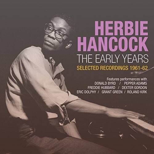 HERBIE HANCOCK  
THE EARLY YEARS  
SELECTED RECORDINGS 1961-62  

Features performances with  
DONALD BYRD / PEPPER ADAMS / FREDDIE HUBBARD / DEXTER GORDON / ERIC DOLPHY / GRANT GREEN / ROLAND KIRK