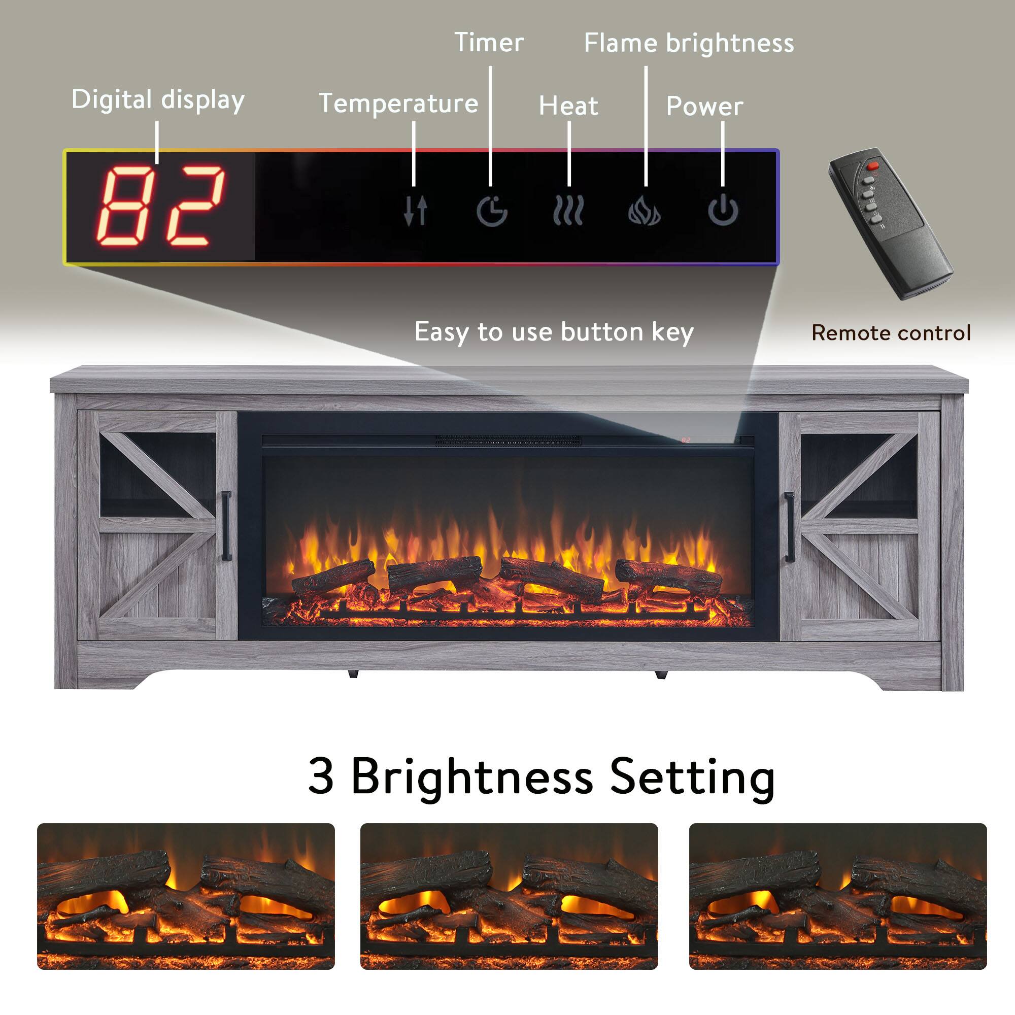 - Digital display
- Temperature
- Heat
- Power
- Timer
- Flame brightness
- Easy to use button key
- Remote control
- 3 Brightness Setting