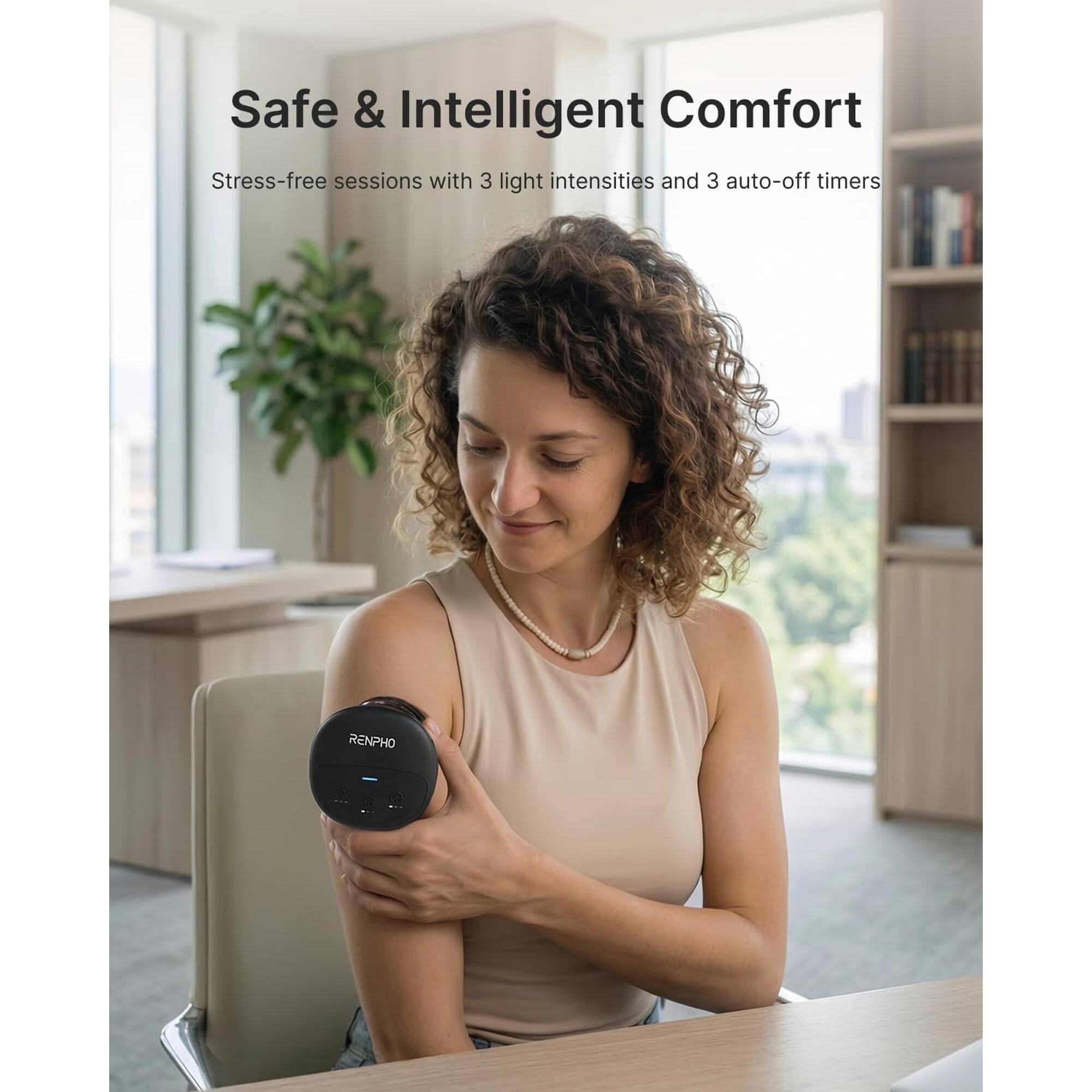 Safe & Intelligent Comfort  
Stress-free sessions with 3 light intensities and 3 auto-off timers  
RENPHO