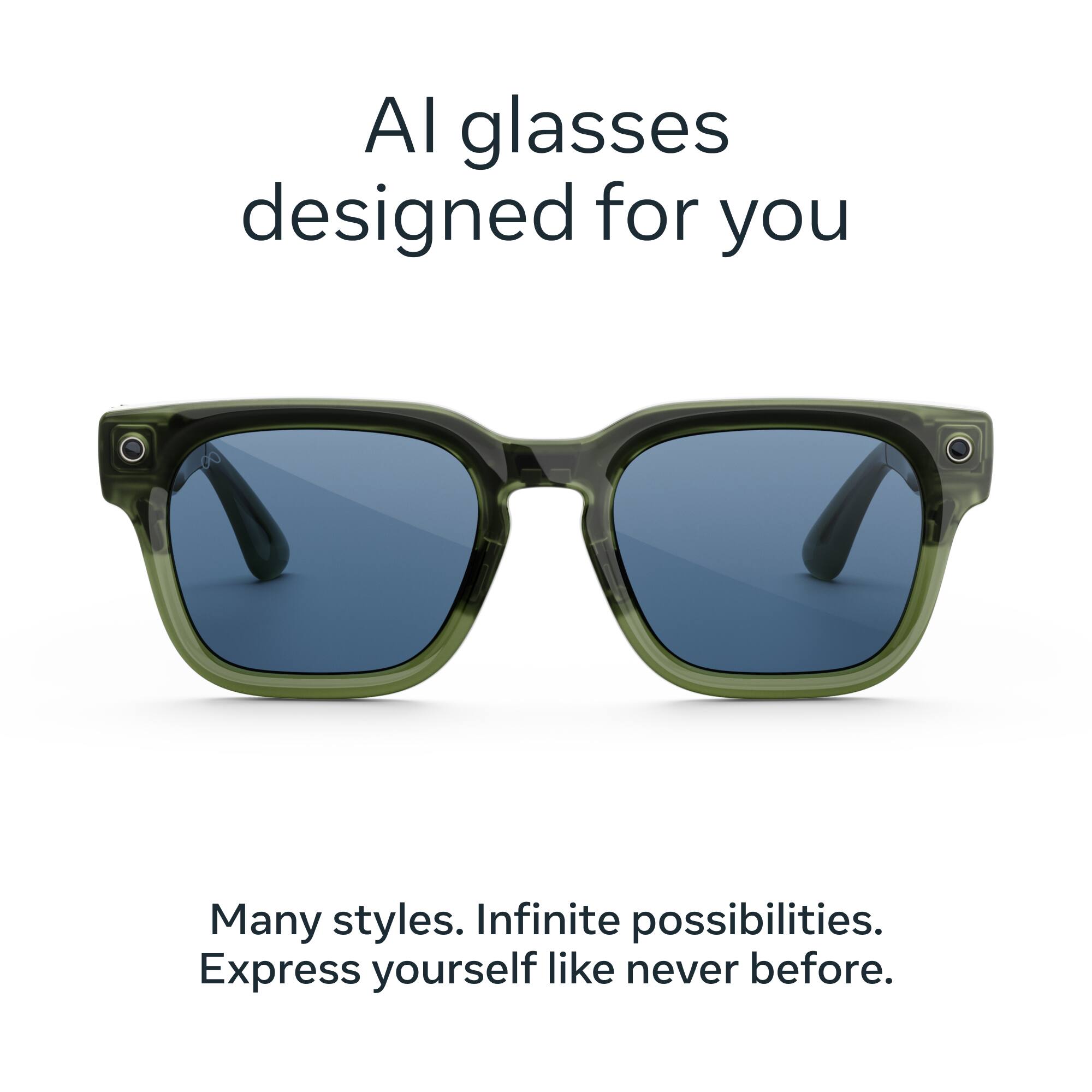 AI glasses designed for you  
Many styles. Infinite possibilities.  
Express yourself like never before.