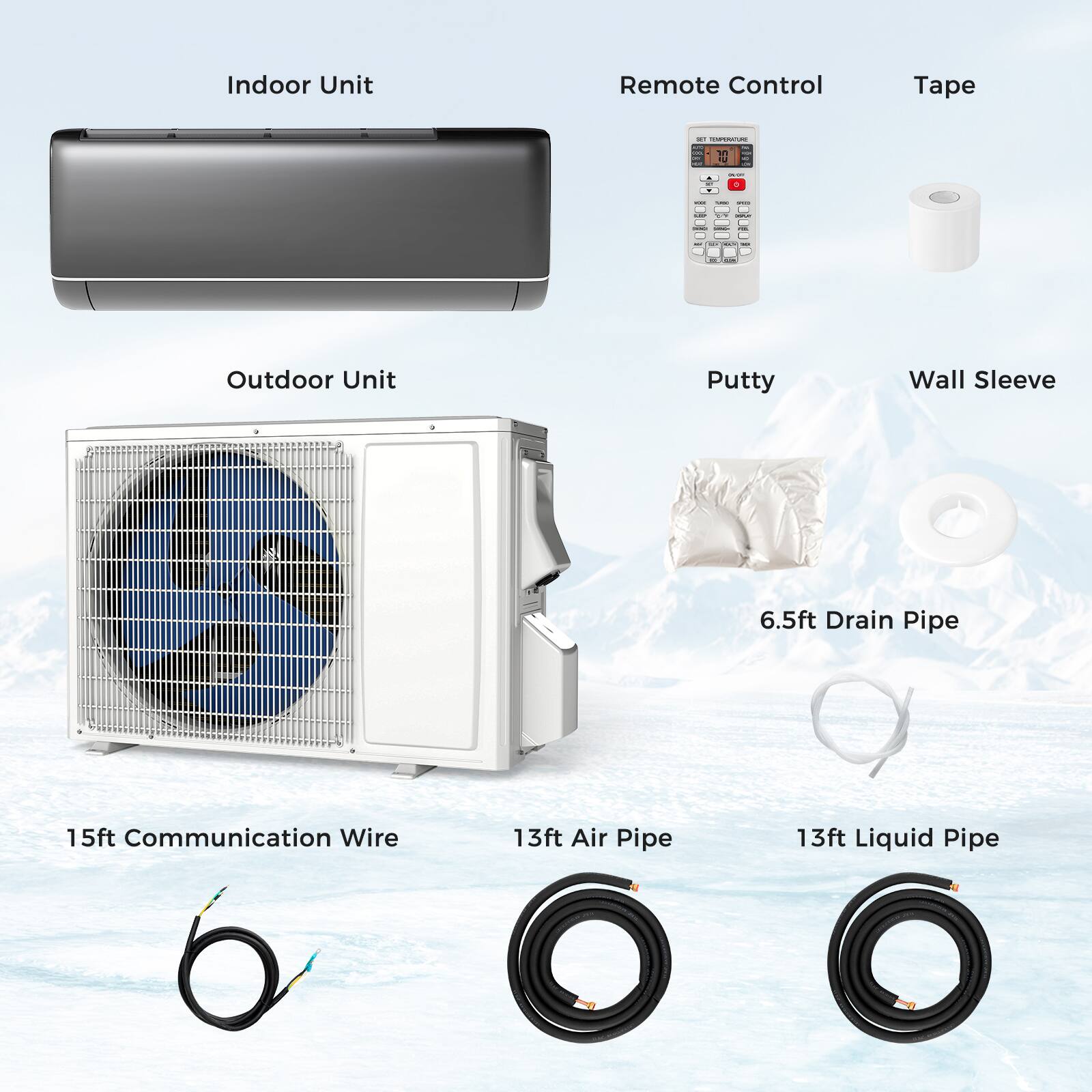 Indoor Unit, Remote Control, Tape, Outdoor Unit, Putty, Wall Sleeve, 6.5ft Drain Pipe, 15ft Communication Wire, 13ft Air Pipe, 13ft Liquid Pipe
