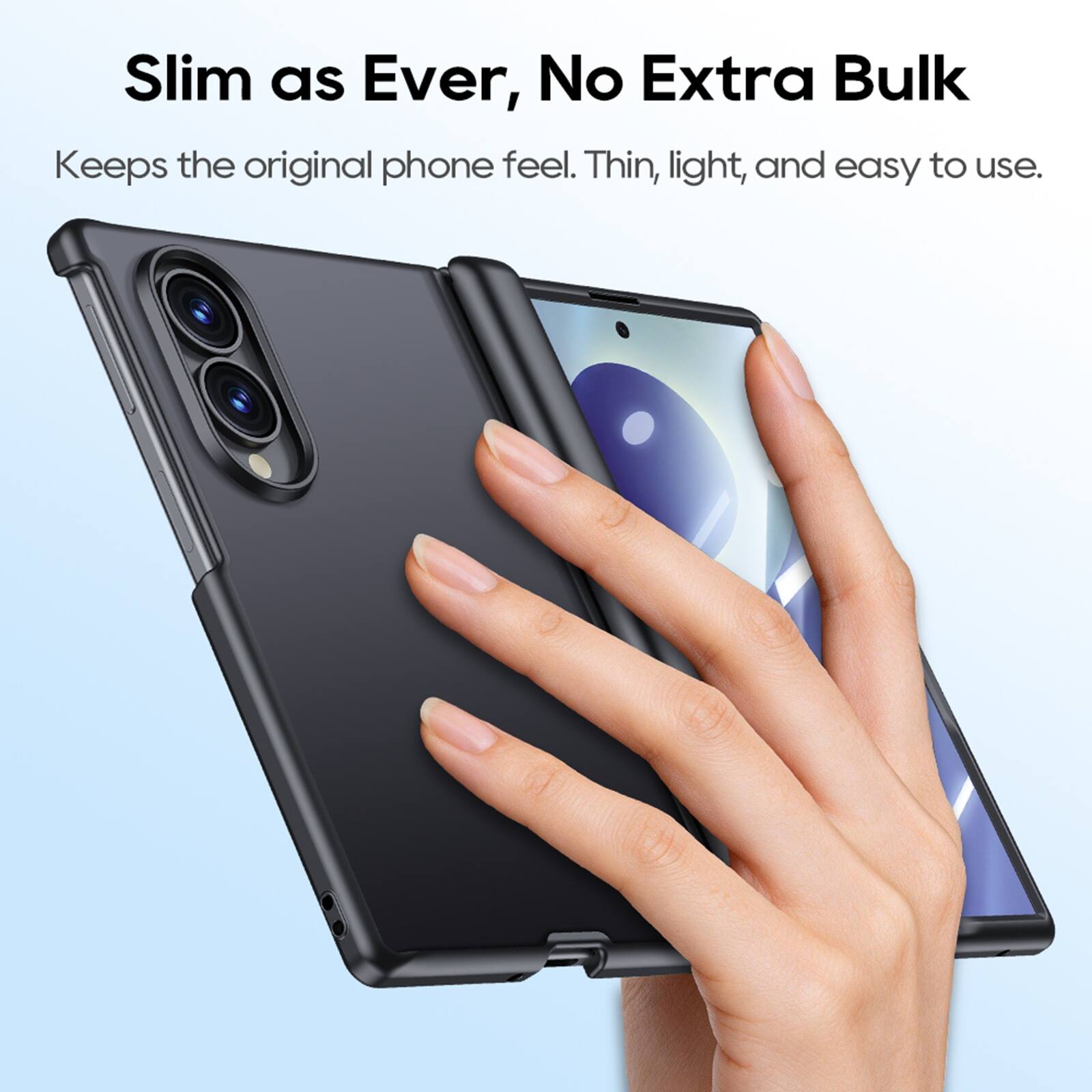 Slim as Ever, No Extra Bulk  
Keeps the original phone feel. Thin, light, and easy to use.