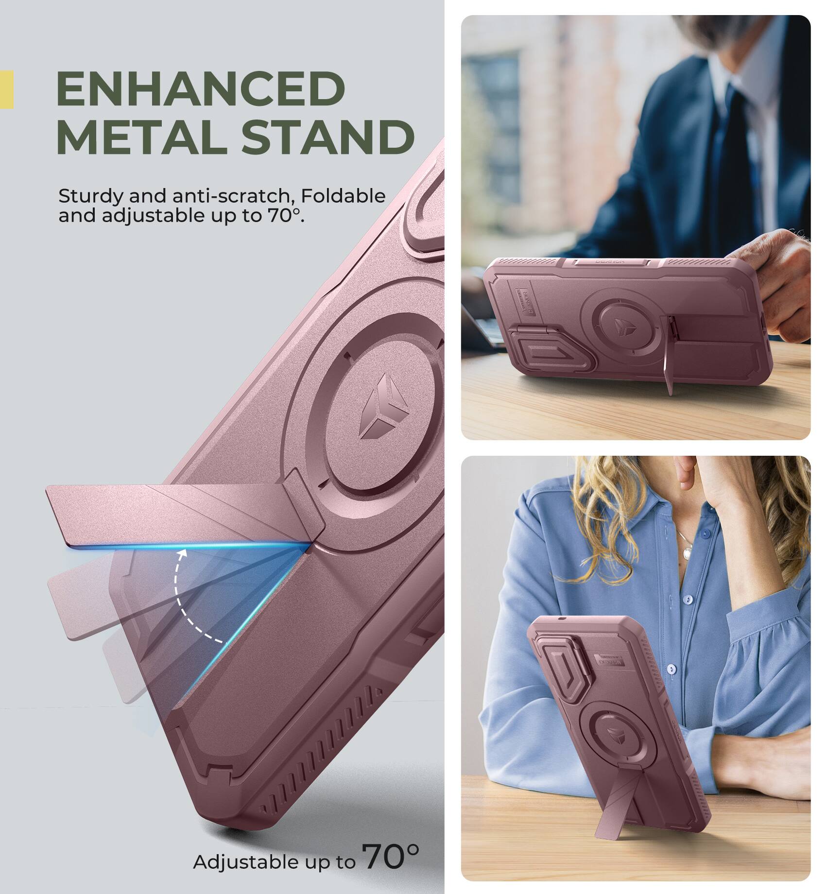 ENHANCED METAL STAND
Sturdy and anti-scratch, Foldable and adjustable up to 70°.
Adjustable up to 70°