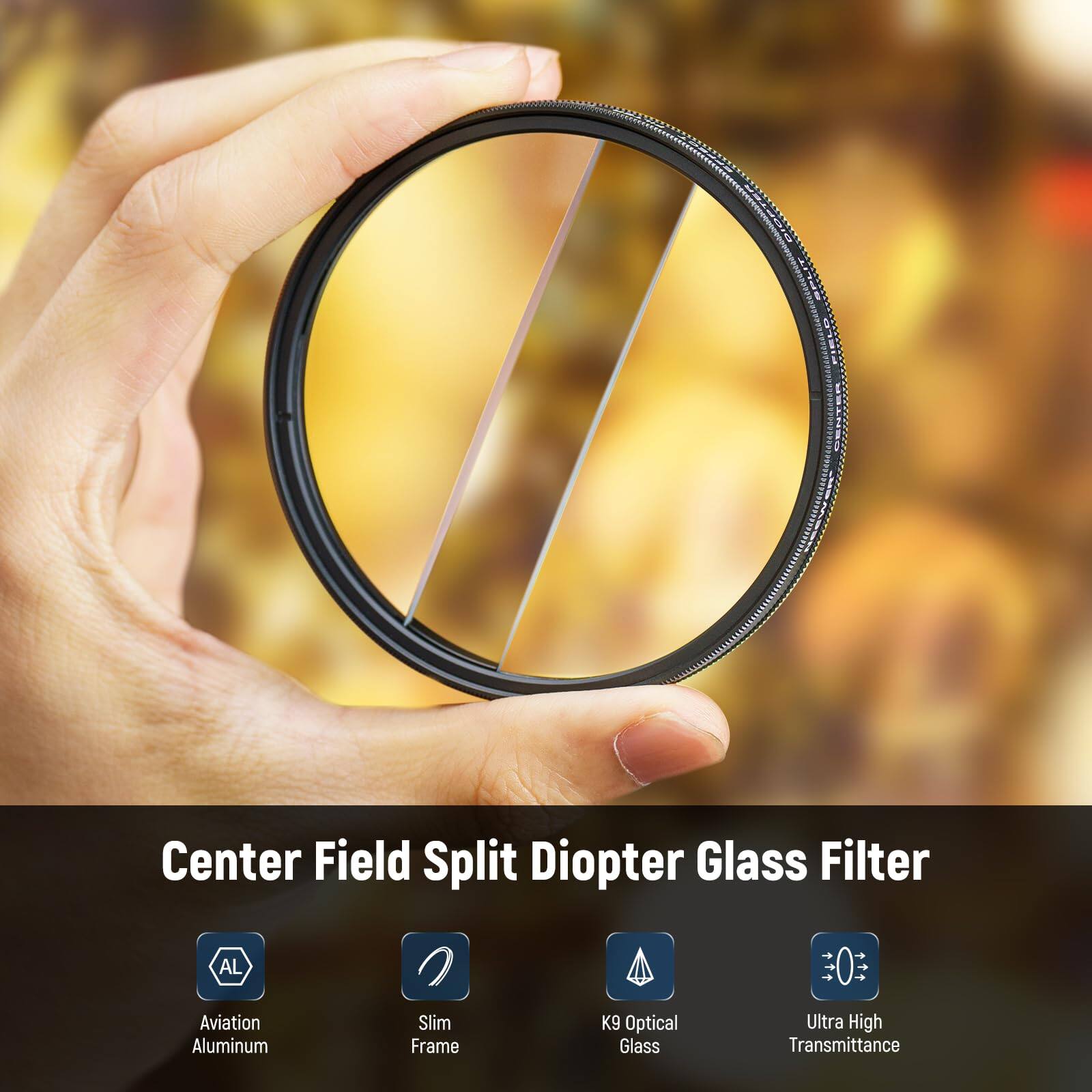 Center Field Split Diopter Glass Filter  
- AL Aviation Aluminum  
- Slim Frame  
- K9 Optical Glass  
- Ultra High Transmittance