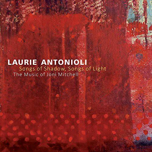 LAURIE ANTONIOLI  
Songs of Shadow, Songs of Light  
The Music of Joni Mitchell
