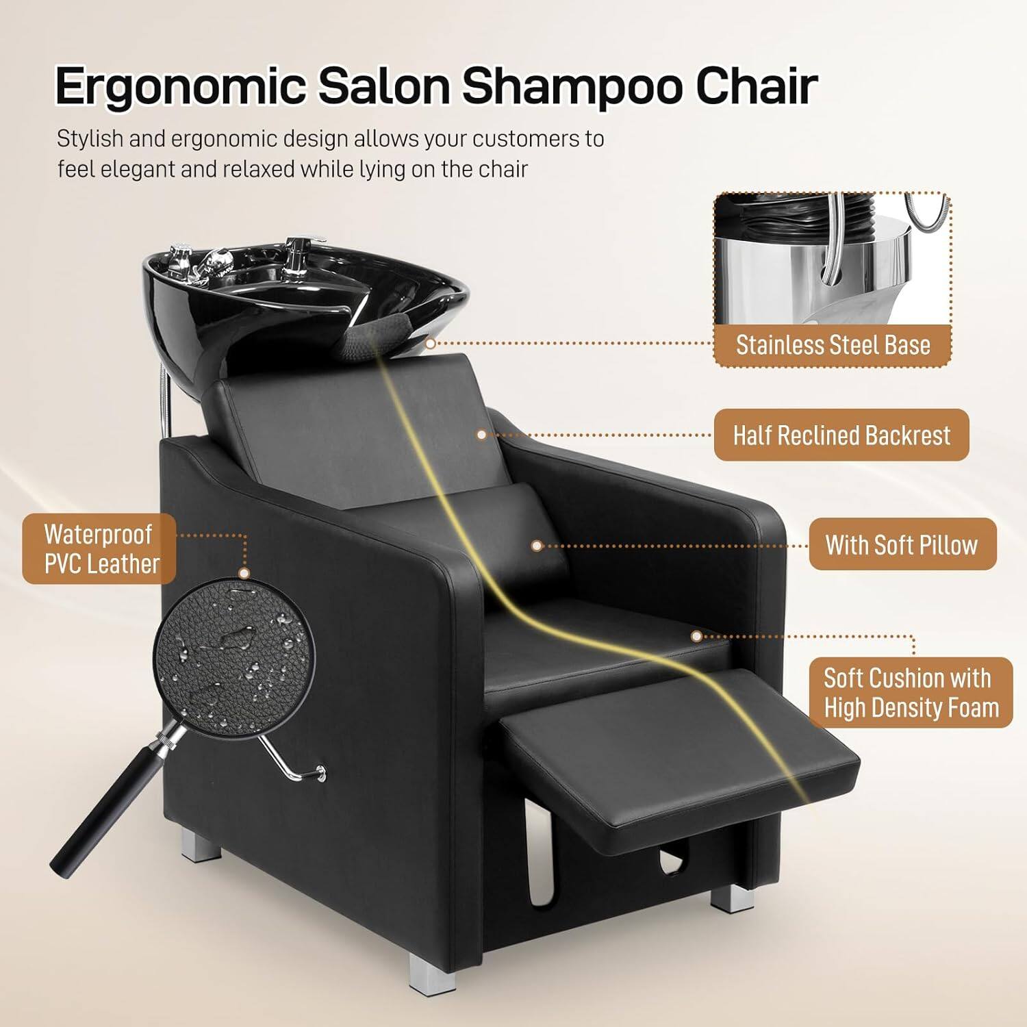 Ergonomic Salon Shampoo Chair

Stylish and ergonomic design allows your customers to feel elegant and relaxed while lying on the chair.

- Stainless Steel Base
- Half Reclined Backrest
- Waterproof PVC Leather
- With Soft Pillow
- Soft Cushion with High Density Foam