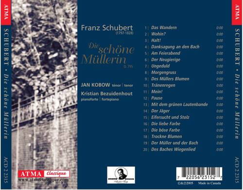Franz Schubert (1797-1828)

Die schöne Müllerin

JAN KOBOW tenor  
Kristian Bezuidenhout pianoforte | fortepiano

1. Das Wandern 0:00  
2. Wohin? 0:00  
3. Halt! 0:00  
4. Danksagung an den Bach 0:00  
5. Am Feierabend 0:00  
6. Der Neugierige 0:00  
7. Ungeduld 0:00  
8. Morgengruss 0:00  
9. Des Müllers Blumen 0:00  
10. Tränenregen 0:00  
11. Mein! 0:00  
12. Pause 0:00  
13. Mit dem grünen Lautenbande 0:00  
14. Der Jäger 0:00  
15. Eifersucht und Stolz 0:00  
16. Die liebe Farbe 0:00  
17. Die bö