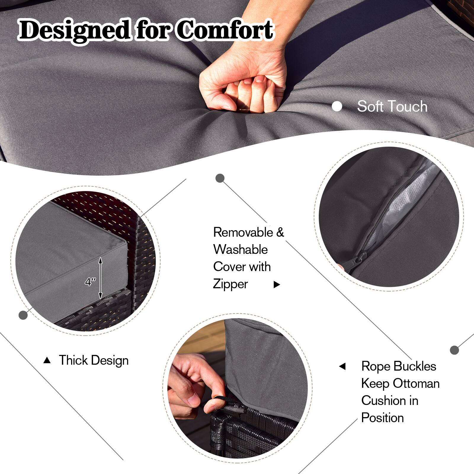 Designed for Comfort

- Soft Touch
- Thick Design
- Removable & Washable Cover with Zipper (4")
- Rope Buckles Keep Ottoman Cushion in Position