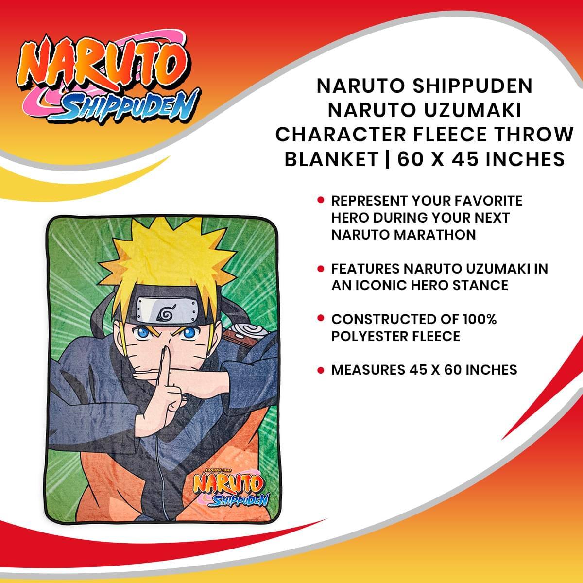 NARUTO SHIPPUDEN NARUTO UZUMAKI CHARACTER FLEECE THROW BLANKET | 60 X 45 INCHES

- REPRESENT YOUR FAVORITE HERO DURING YOUR NEXT NARUTO MARATHON
- FEATURES NARUTO UZUMAKI IN AN ICONIC HERO STANCE
- CONSTRUCTED OF 100% POLYESTER FLEECE
- MEASURES 45 X 60 INCHES