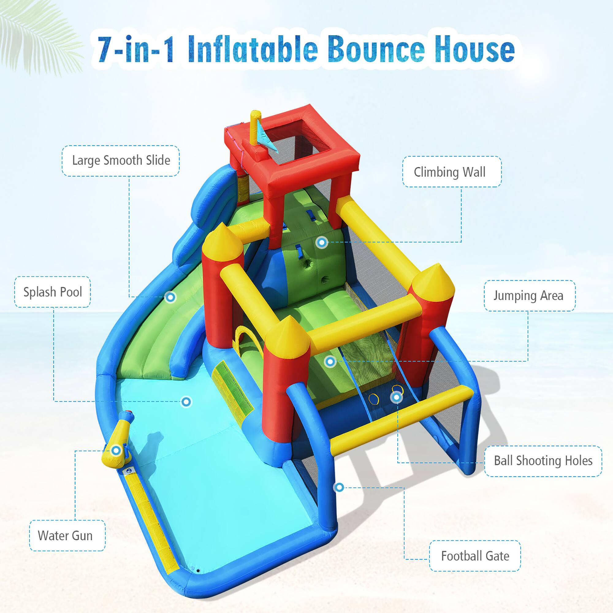 7-in-1 Inflatable Bounce House

- Large Smooth Slide
- Climbing Wall
- Splash Pool
- Jumping Area
- Ball Shooting Holes
- Water Gun
- Football Gate