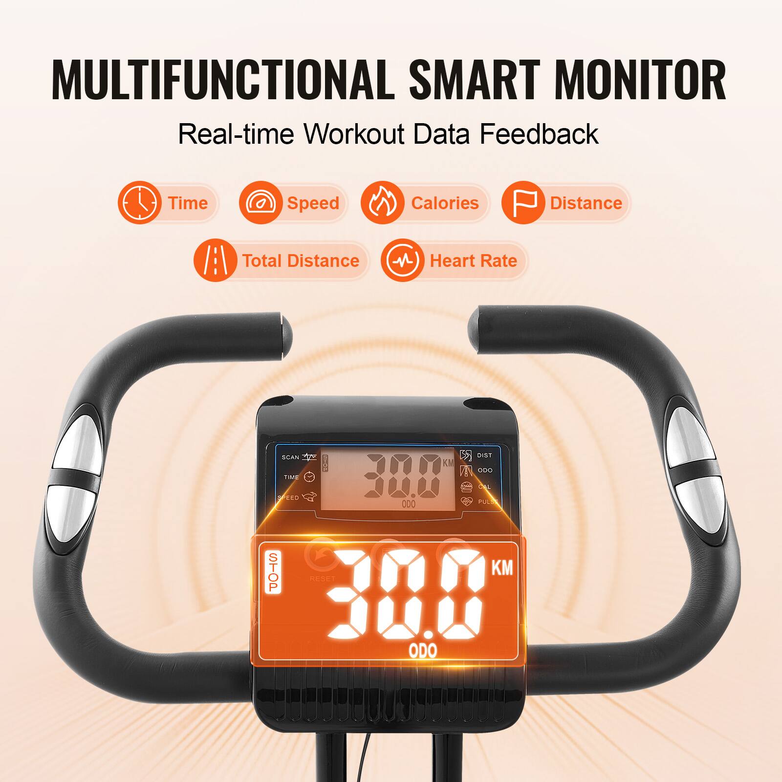 MULTIFUNCTIONAL SMART MONITOR  
Real-time Workout Data Feedback  

- Time  
- Speed  
- Calories  
- Distance  
- Total Distance  
- Heart Rate  

SCAN  
TIME  
SPEED  
ODO  
PULSE  
STOP  
RESET  

30.0  
KM  
000