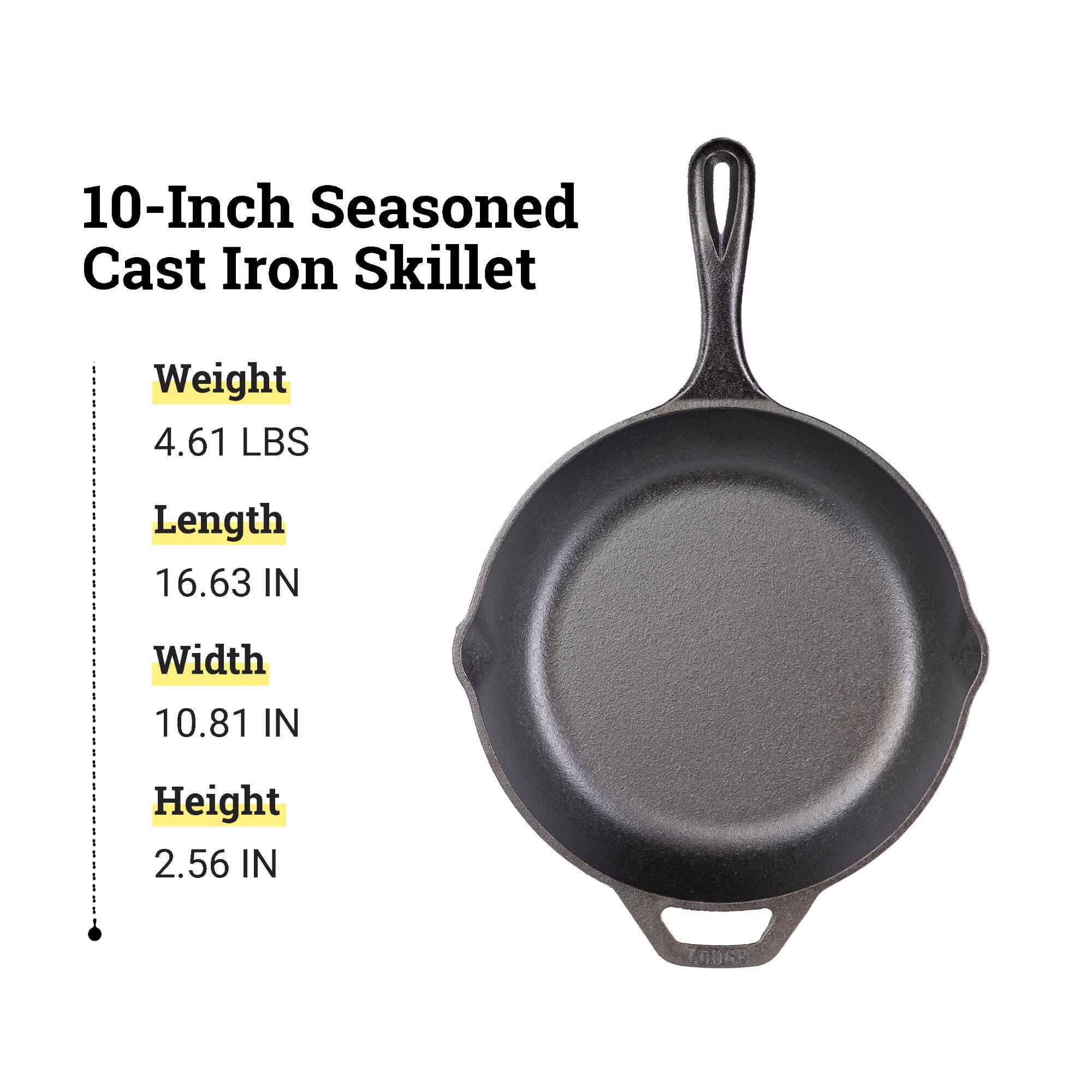 10-Inch Seasoned Cast Iron Skillet

Weight: 4.61 LBS  
Length: 16.63 IN  
Width: 10.81 IN  
Height: 2.56 IN