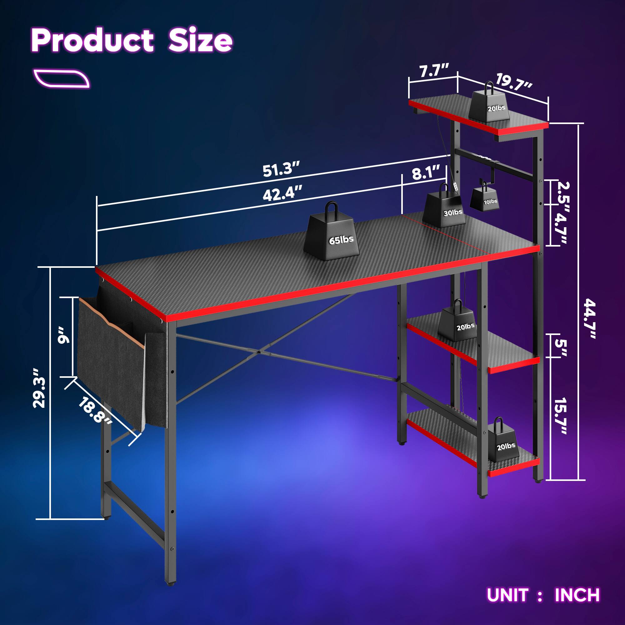 Product Size  
7.7"  
19.7"  
51.3"  
42.4"  
65lbs  
8.1"  
30lbs  
10lbs  
2.5"  
4.7"  
29.3"  
9"  
18.8"  
20lbs  
20lbs  
5"  
15.7"  
44.7"  
UNIT: INCH