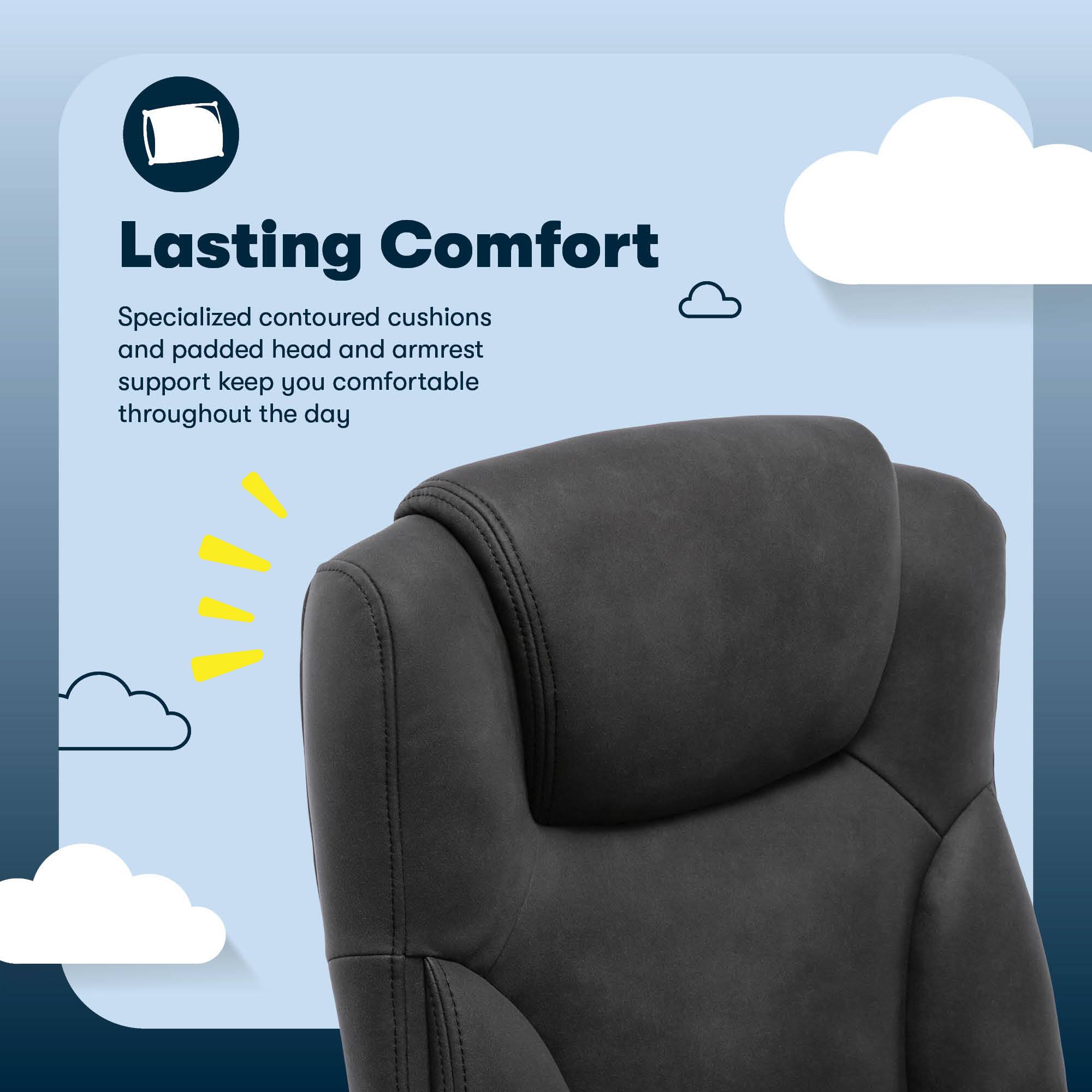 Lasting Comfort Specialized contoured cushions and padded head and armrest support keep you comfortable throughout the day.