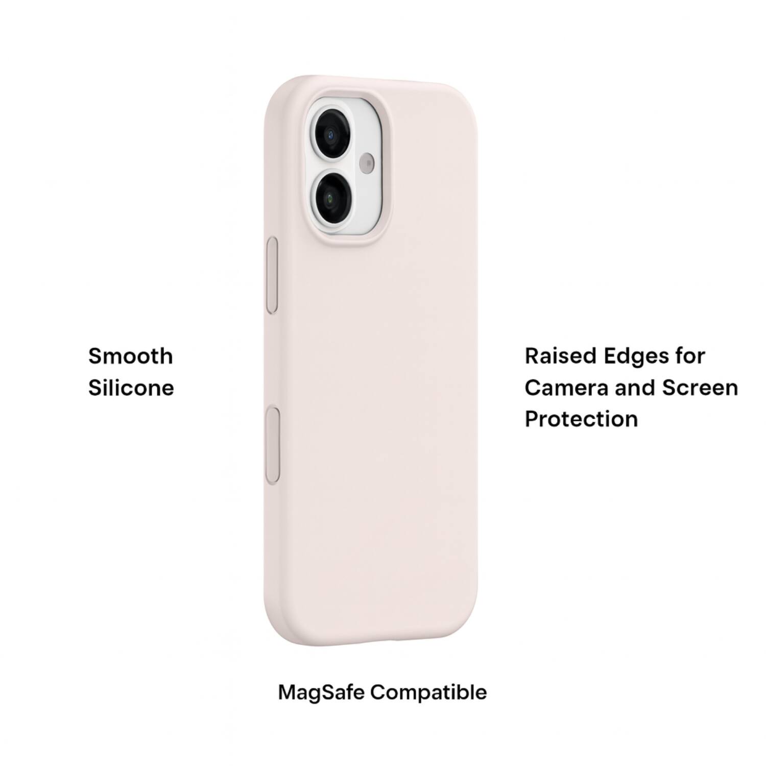 Smooth Silicone  
Raised Edges for Camera and Screen Protection  
MagSafe Compatible