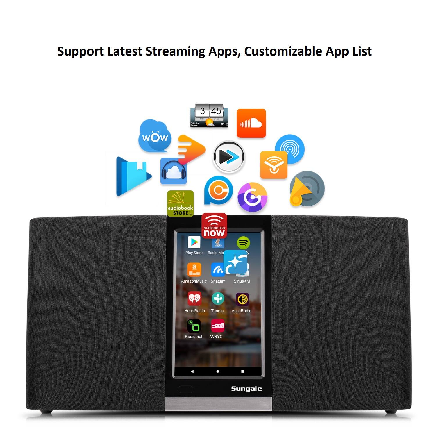 Support Latest Streaming Apps, Customizable App List

- Wow
- Audiobook
- Play Store
- Radio Ma
- Amazon Music
- Shazam
- HeartRadio
- TuneIn
- AccuRadio
- SiriusXM
- Radio.net
- WNYC
- Sungale