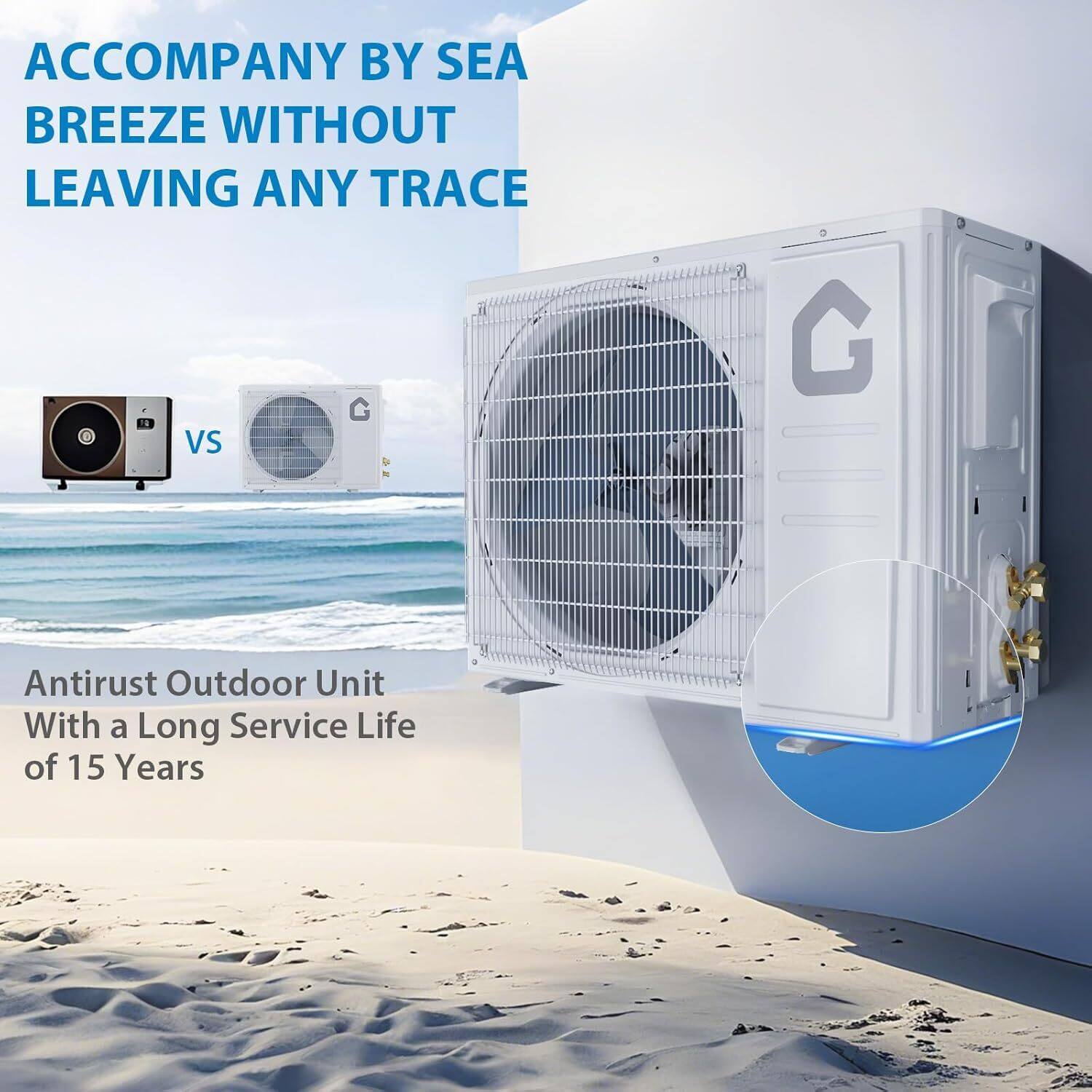 ACCOMPANY BY SEA BREEZE WITHOUT LEAVING ANY TRACE

VS

Antirust Outdoor Unit With a Long Service Life of 15 Years