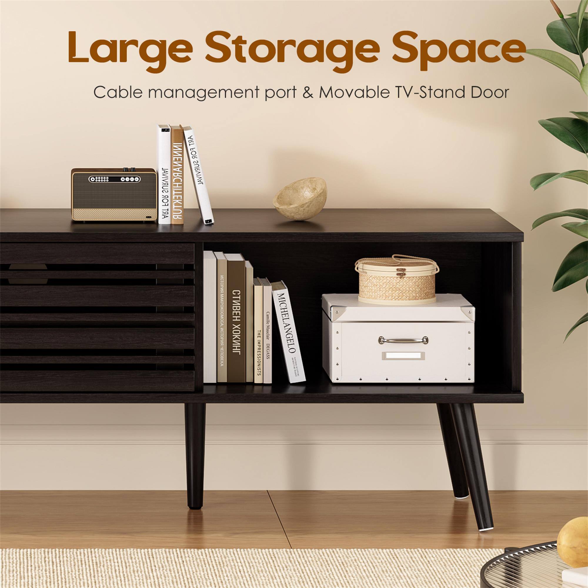 Large Storage Space  
Cable management port & Movable TV-Stand Door  

ART FOR SURVIVAL  
INNENAHITEKETUR  
SURVIVALL FOR ART  
MARTONOMOCA LOVE  

Camille MICHELANGELO  
THE IMPRESSIONISTS  
DEGASS