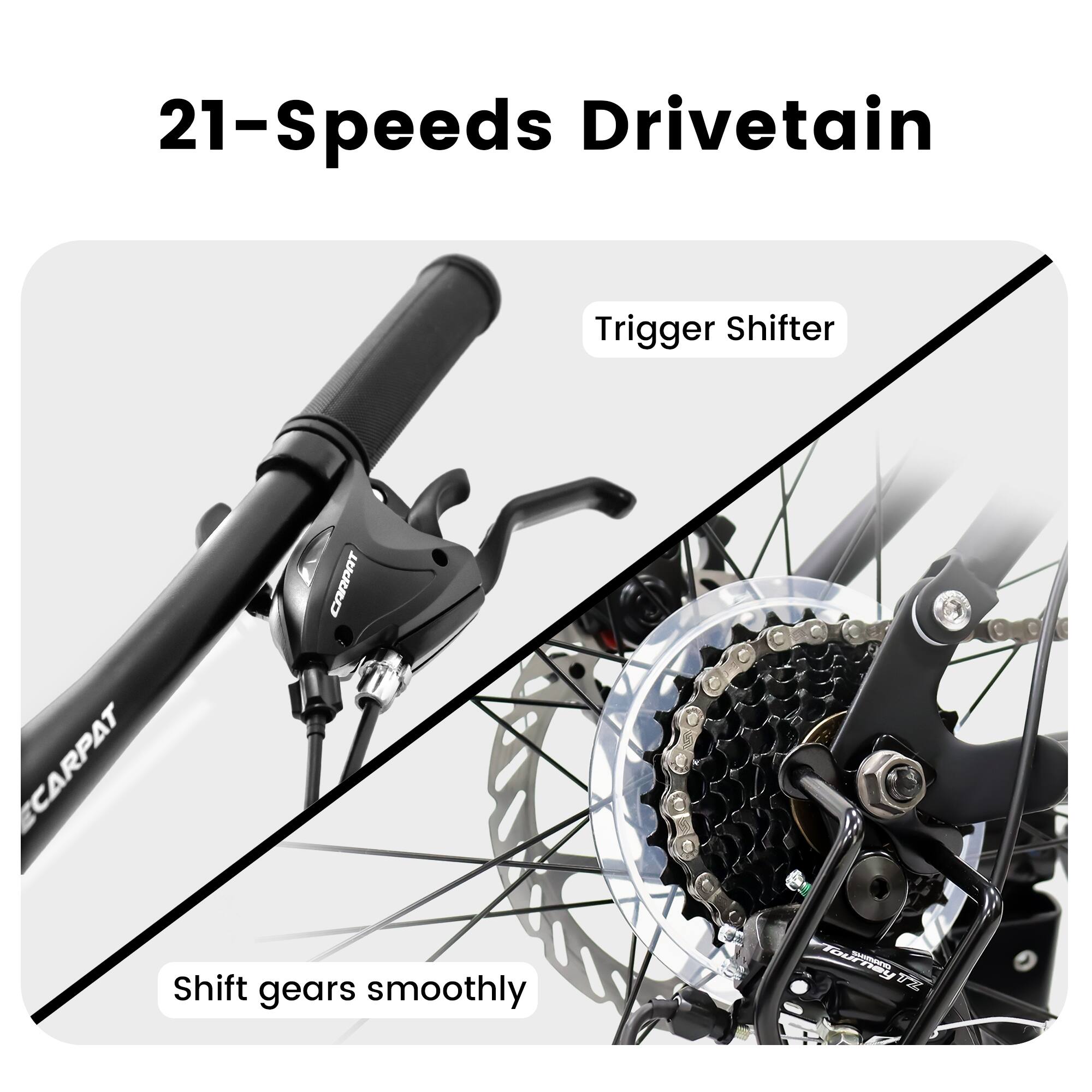 21-Speeds Drivetrain

Trigger Shifter

Shift gears smoothly