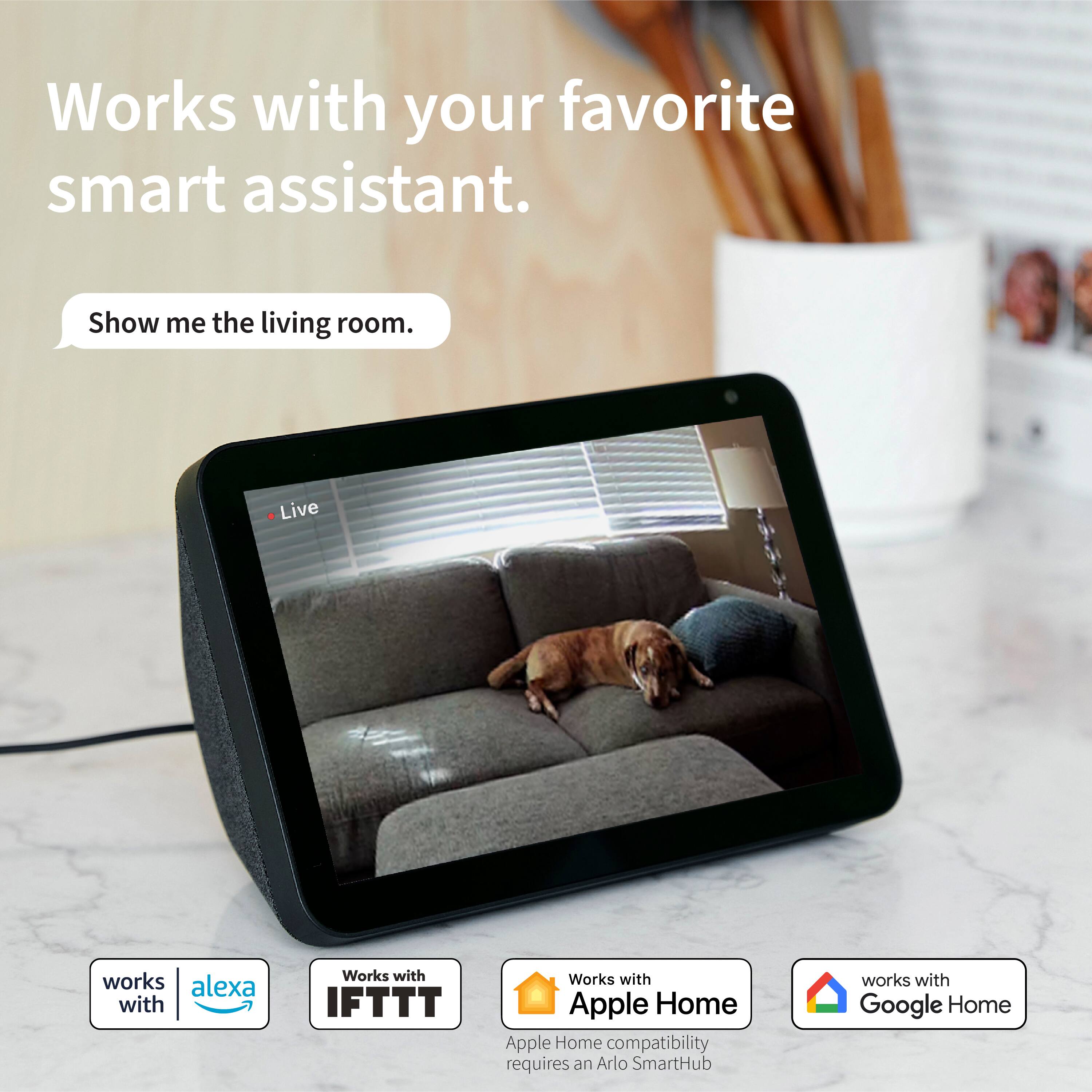 Works with your favorite smart assistant. Show me the living room. Live works with Alexa Works with IFTTT Works with Apple Home Apple Home compatibility requires an Arlo SmartHub works with Google Home.
