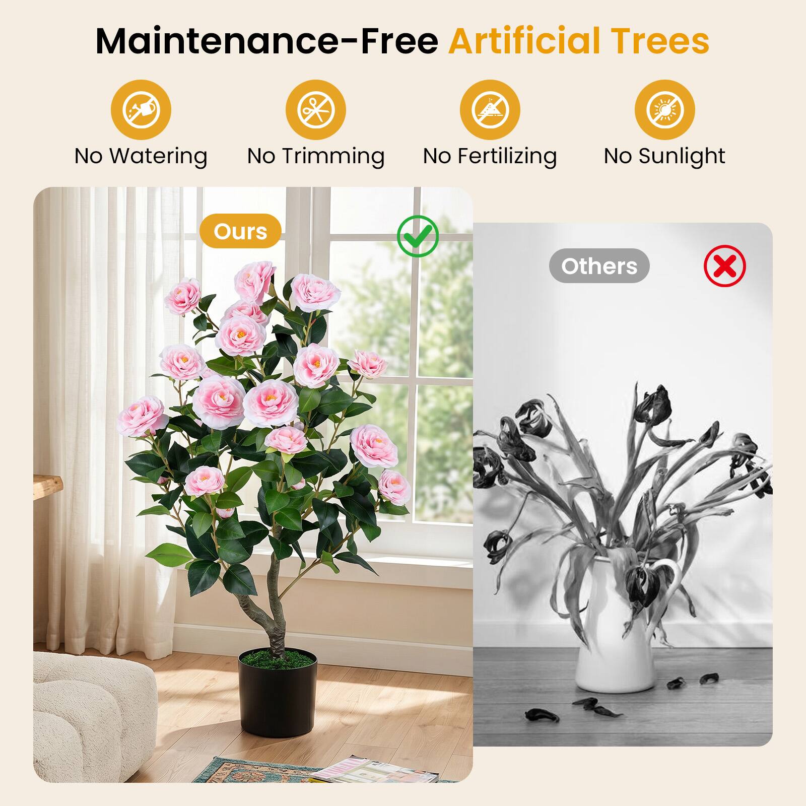 Maintenance-Free Artificial Trees  
No Watering  
No Trimming  
No Fertilizing  
No Sunlight  

Ours  
Others