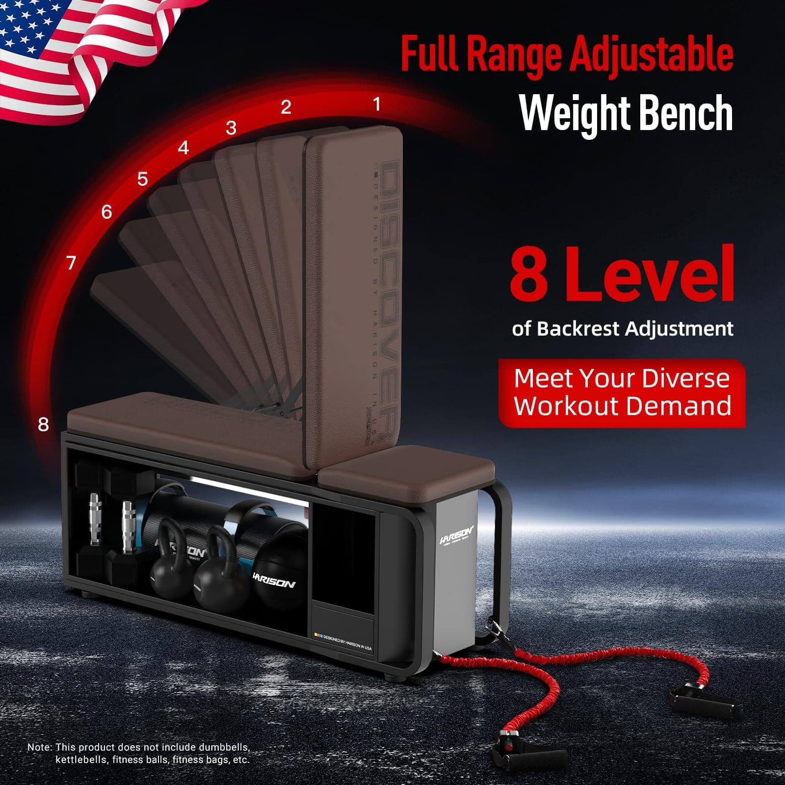 Full Range Adjustable Weight Bench

8 Level of Backrest Adjustment

Meet Your Diverse Workout Demand

Note: This product does not include dumbbells, kettlebells, fitness balls, fitness bags, etc.