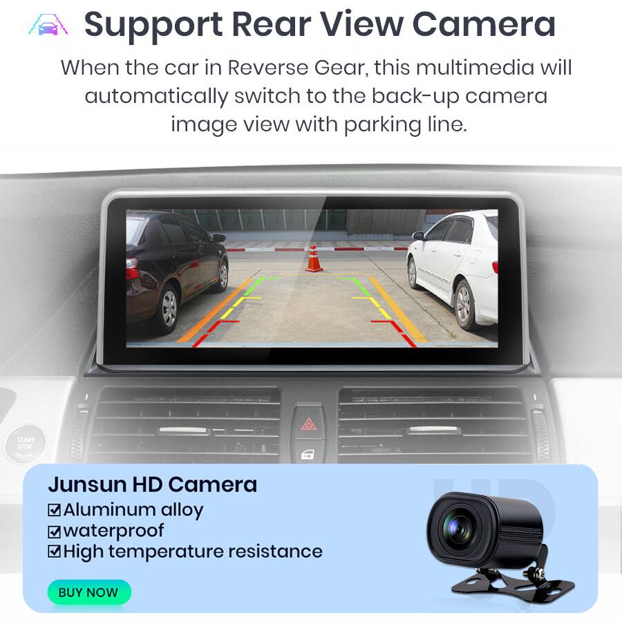 Support Rear View Camera

When the car is in Reverse Gear, this multimedia will automatically switch to the back-up camera image view with parking line.

Junsun HD Camera
- Aluminum alloy
- Waterproof
- High temperature resistance

BUY NOW