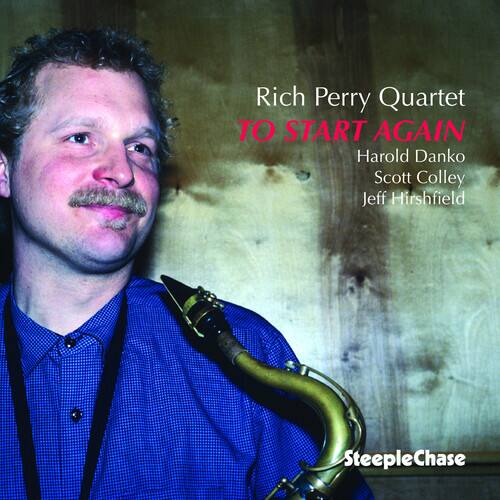 Rich Perry Quartet  
TO START AGAIN  
Harold Danko  
Scott Colley  
Jeff Hirschfield  

SteepleChase
