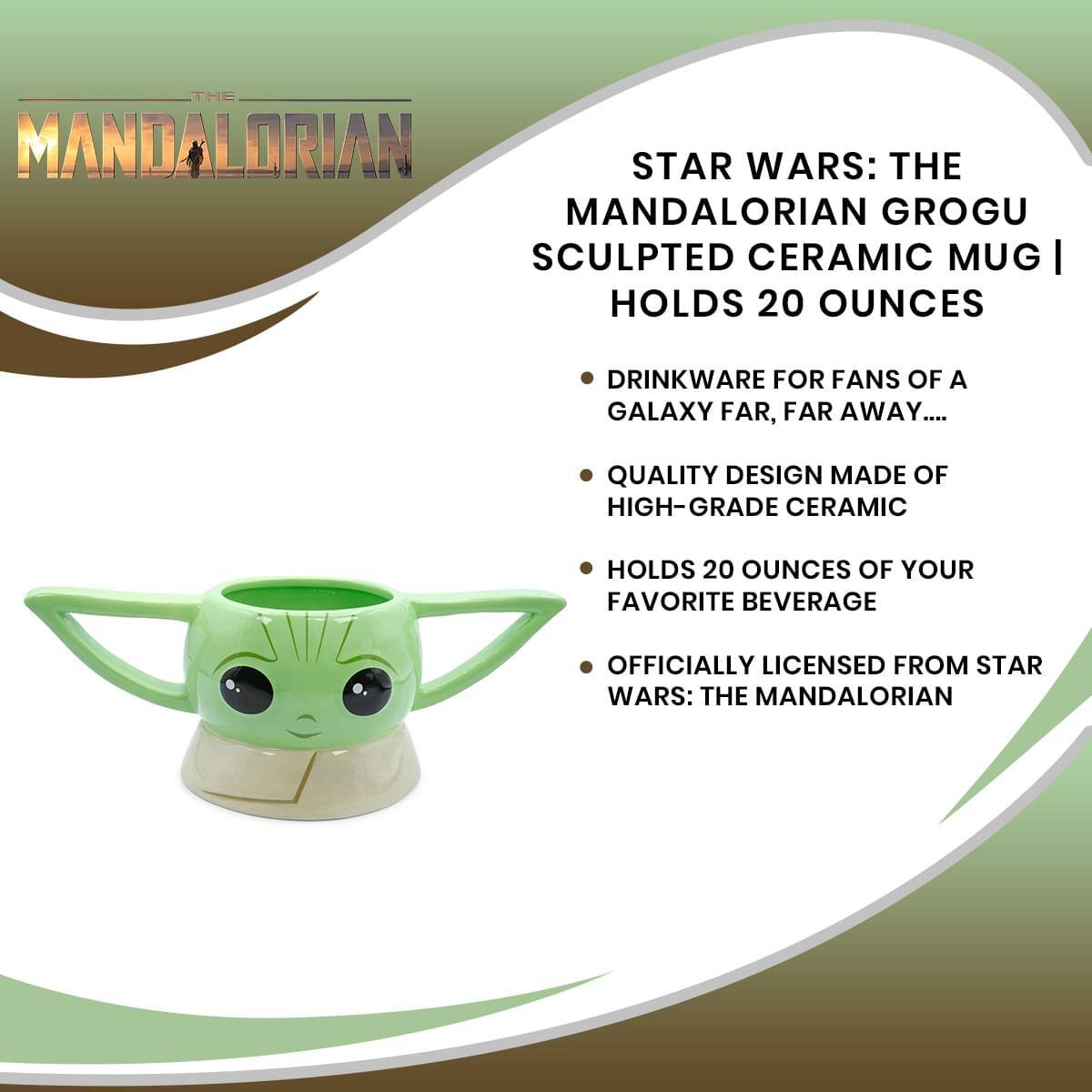 **THE MANDALORIAN**

**STAR WARS: THE MANDALORIAN GROGU SCULPTED CERAMIC MUG | HOLDS 20 OUNCES**

- DRINKWARE FOR FANS OF A GALAXY FAR, FAR AWAY...
- QUALITY DESIGN MADE OF HIGH-GRADE CERAMIC
- HOLDS 20 OUNCES OF YOUR FAVORITE BEVERAGE
- OFFICIALLY LICENSED FROM STAR WARS: THE MANDALORIAN