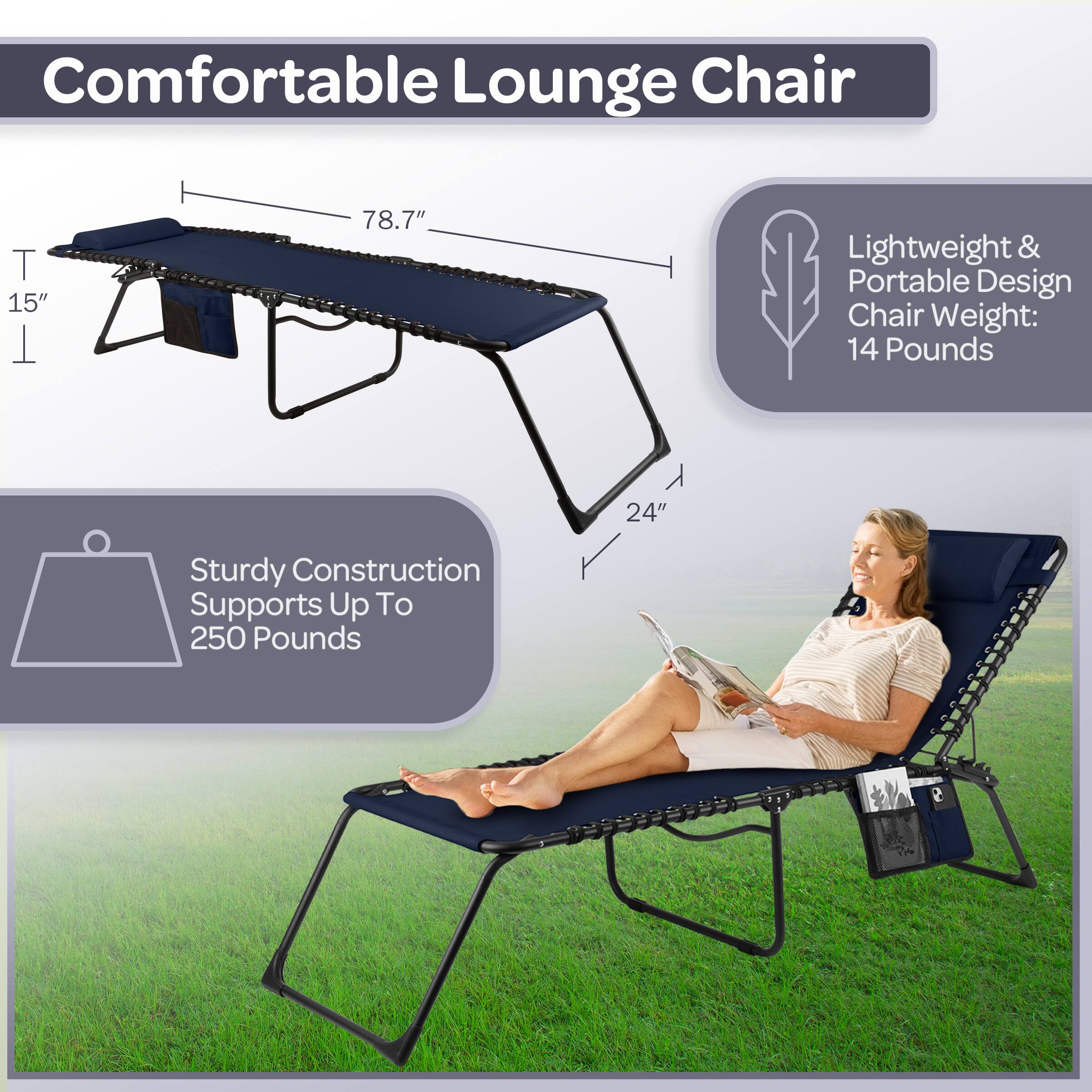 Comfortable Lounge Chair

- Lightweight & Portable Design
  - Chair Weight: 14 Pounds

- Sturdy Construction
  - Supports Up To 250 Pounds

Dimensions:
- Length: 78.7"
- Width: 24"
- Height: 15"