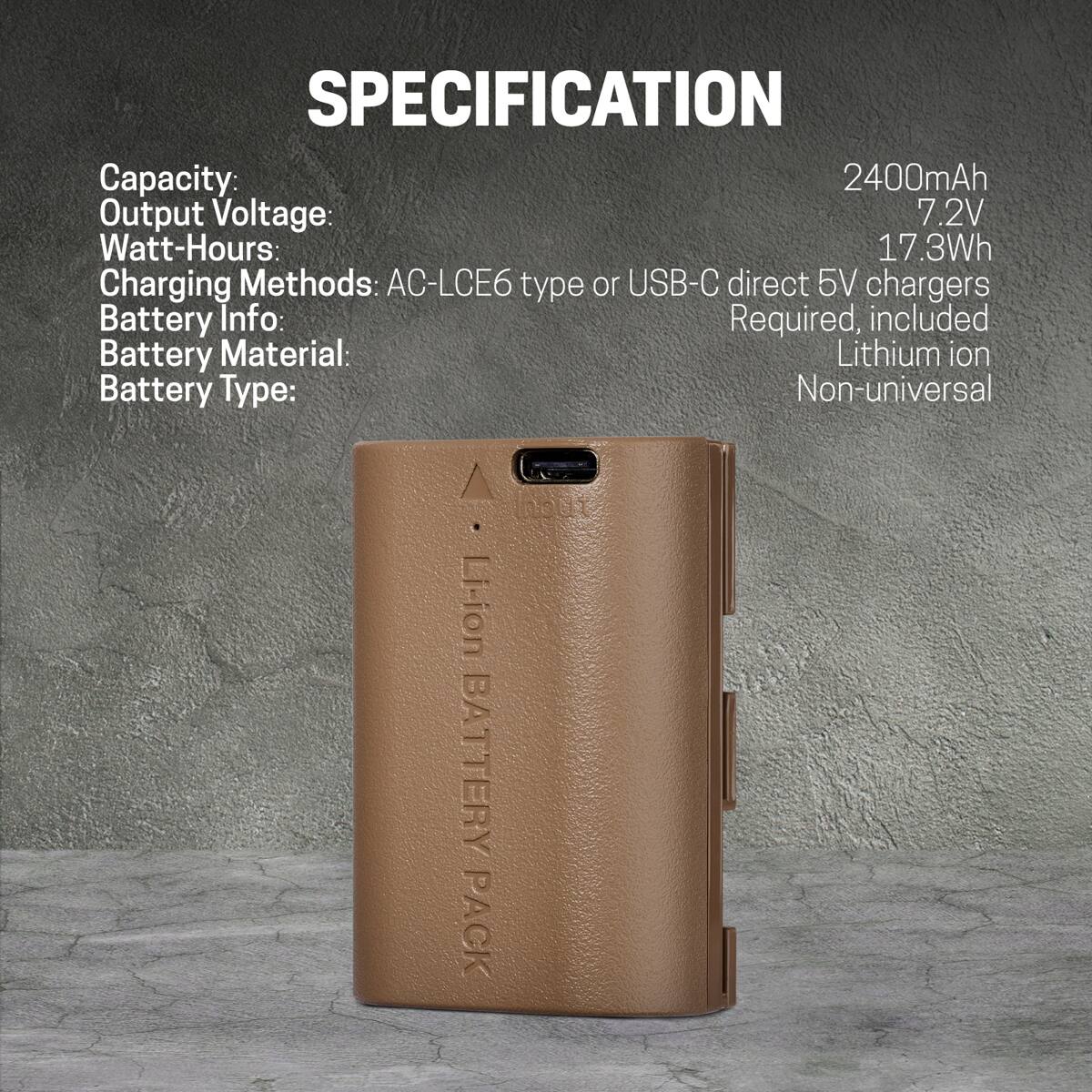 SPECIFICATION  
Capacity: 2400mAh  
Output Voltage: 7.2V  
Watt-Hours: 17.3Wh  
Charging Methods: AC-LCE6 type or USB-C direct 5V chargers  
Battery Info: Required, included  
Battery Material: Lithium ion  
Battery Type: Non-universal  

Li-ion BATTERY PACK