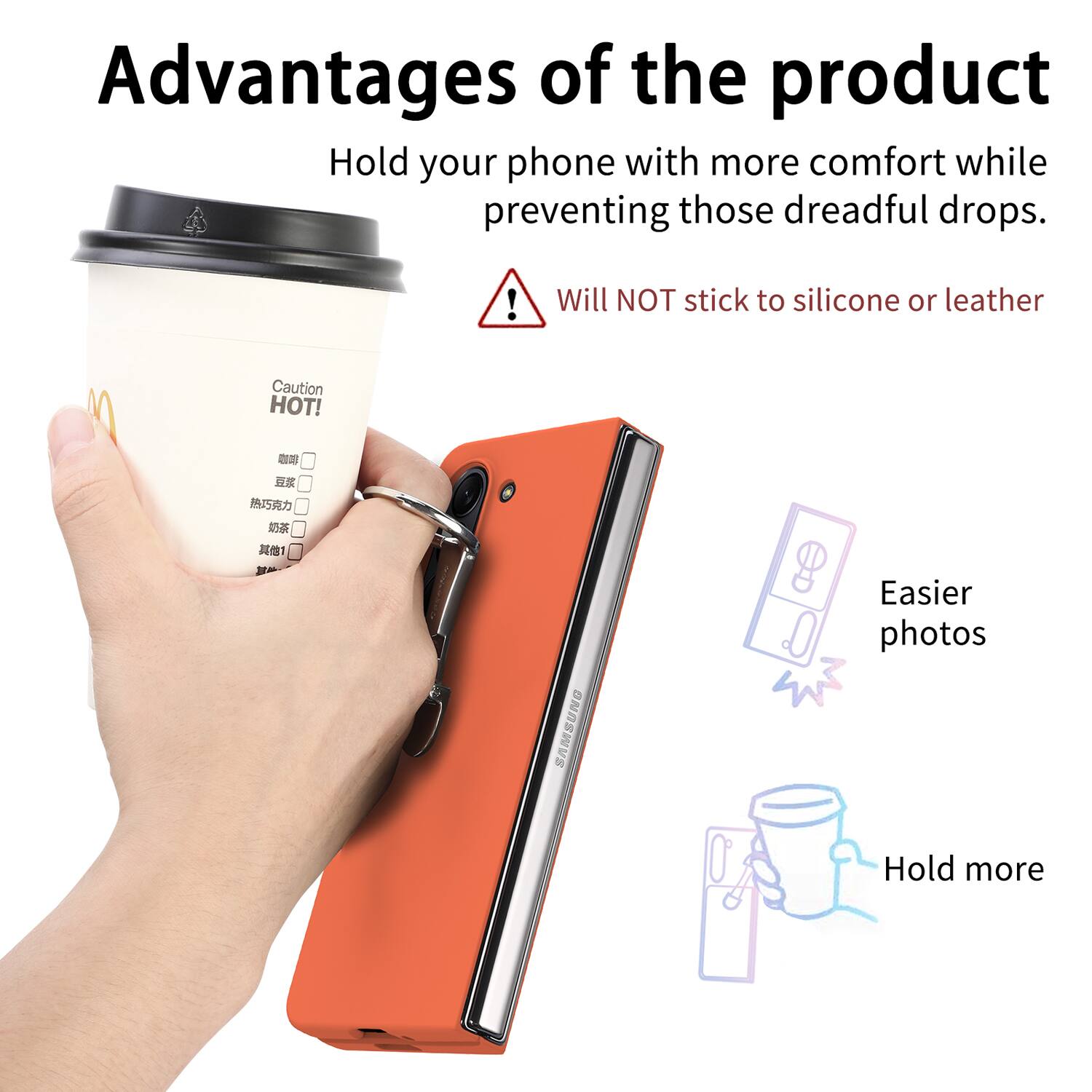 Advantages of the product

Hold your phone with more comfort while preventing those dreadful drops.

Will NOT stick to silicone or leather

Easier photos

Hold more