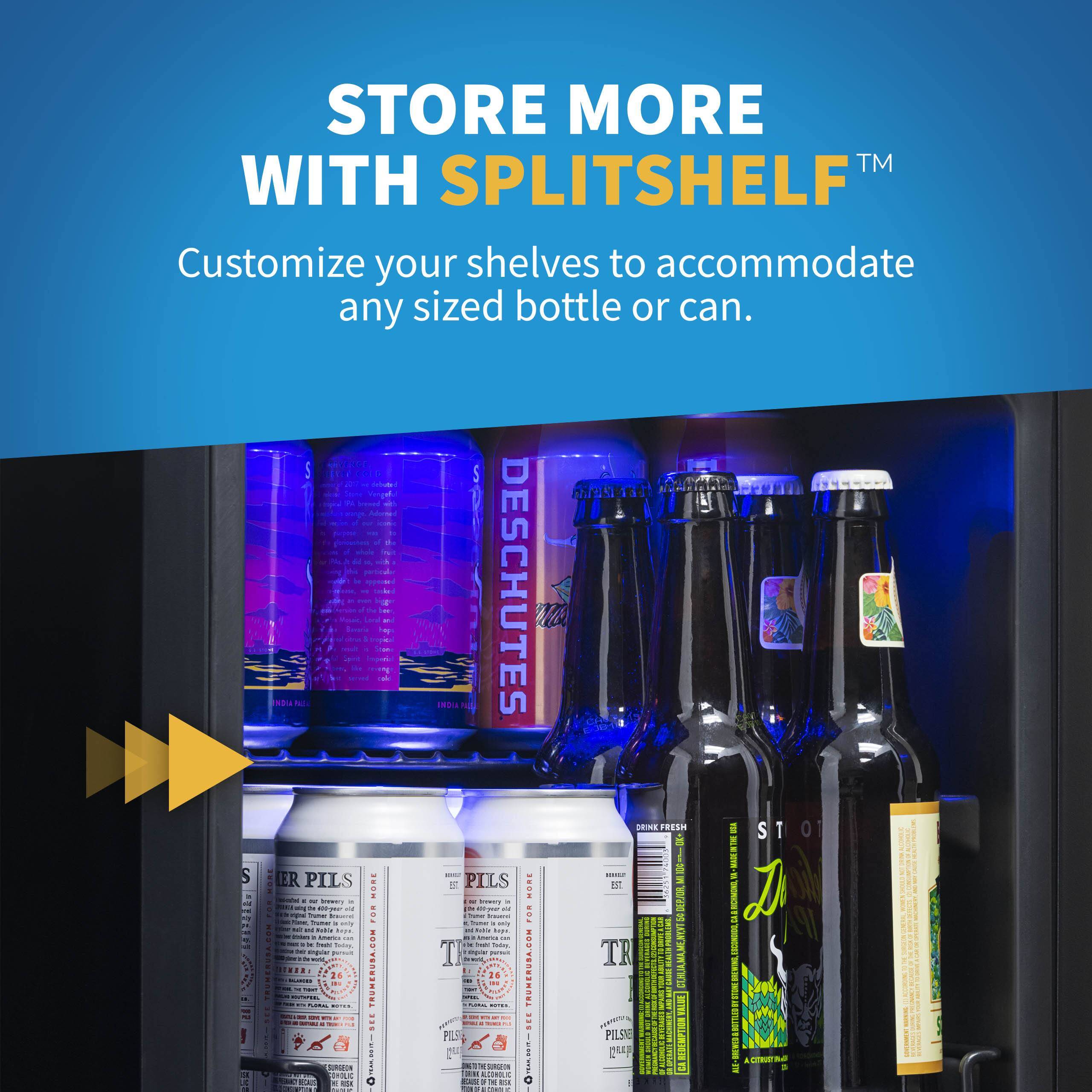 Store More TM with SplitShelf Customize your shelves to accommodate any sized bottle or can.