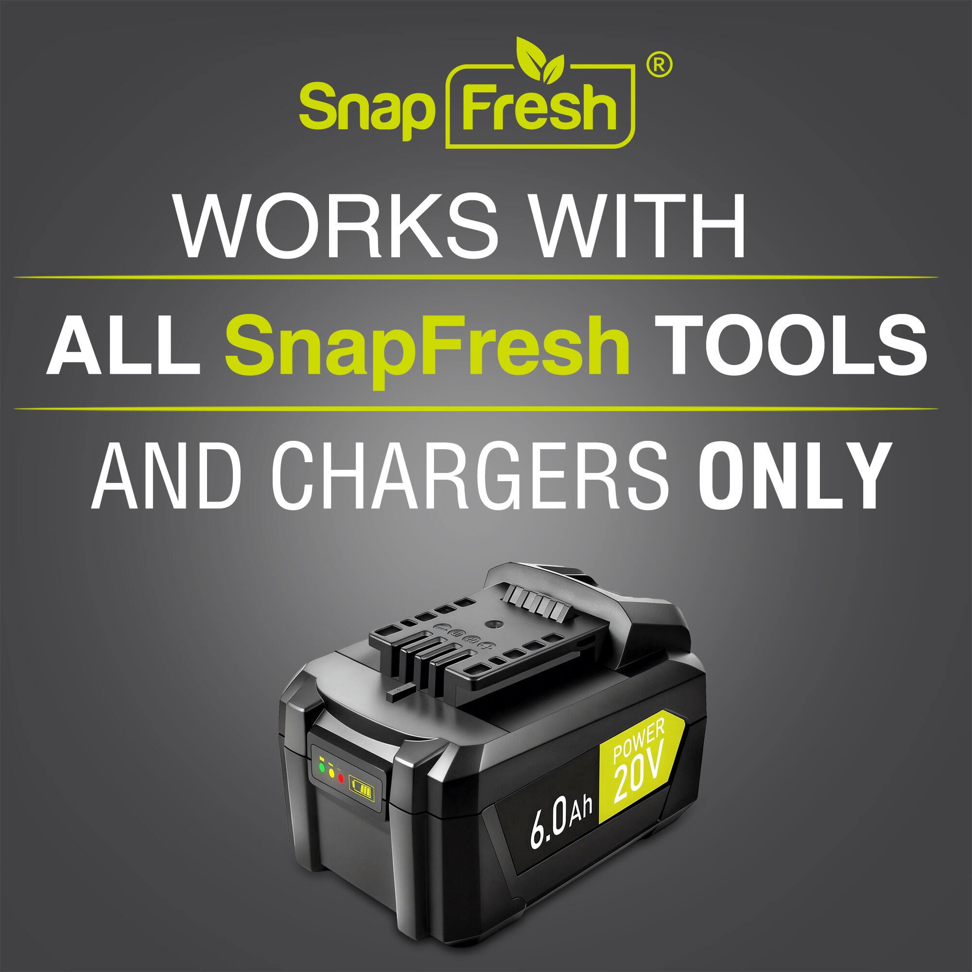 Snap Fresh WORKS WITH ALL SnapFresh TOOLS AND CHARGERS ONLY  
POWER 20V 6.0Ah
