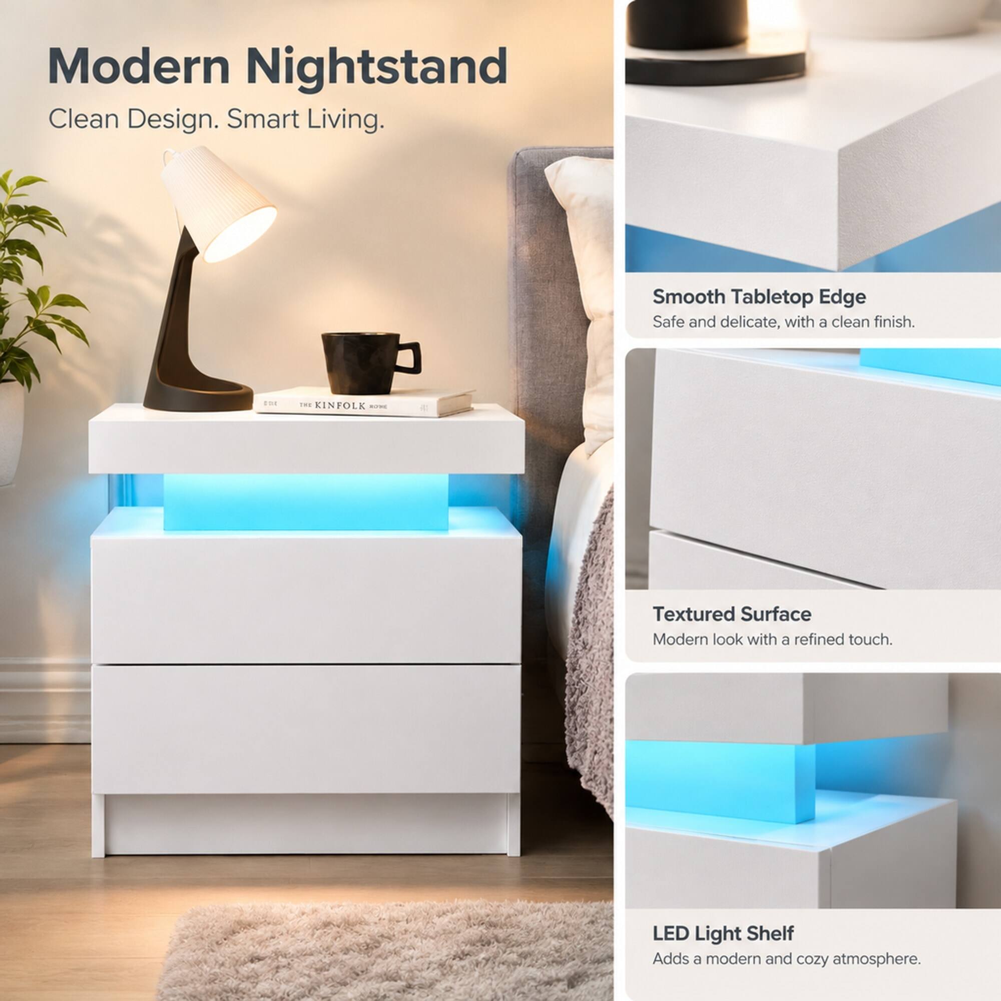 Modern Nightstand  
Clean Design. Smart Living.

Smooth Tabletop Edge  
Safe and delicate, with a clean finish.

Textured Surface  
Modern look with a refined touch.

LED Light Shelf  
Adds a modern and cozy atmosphere.