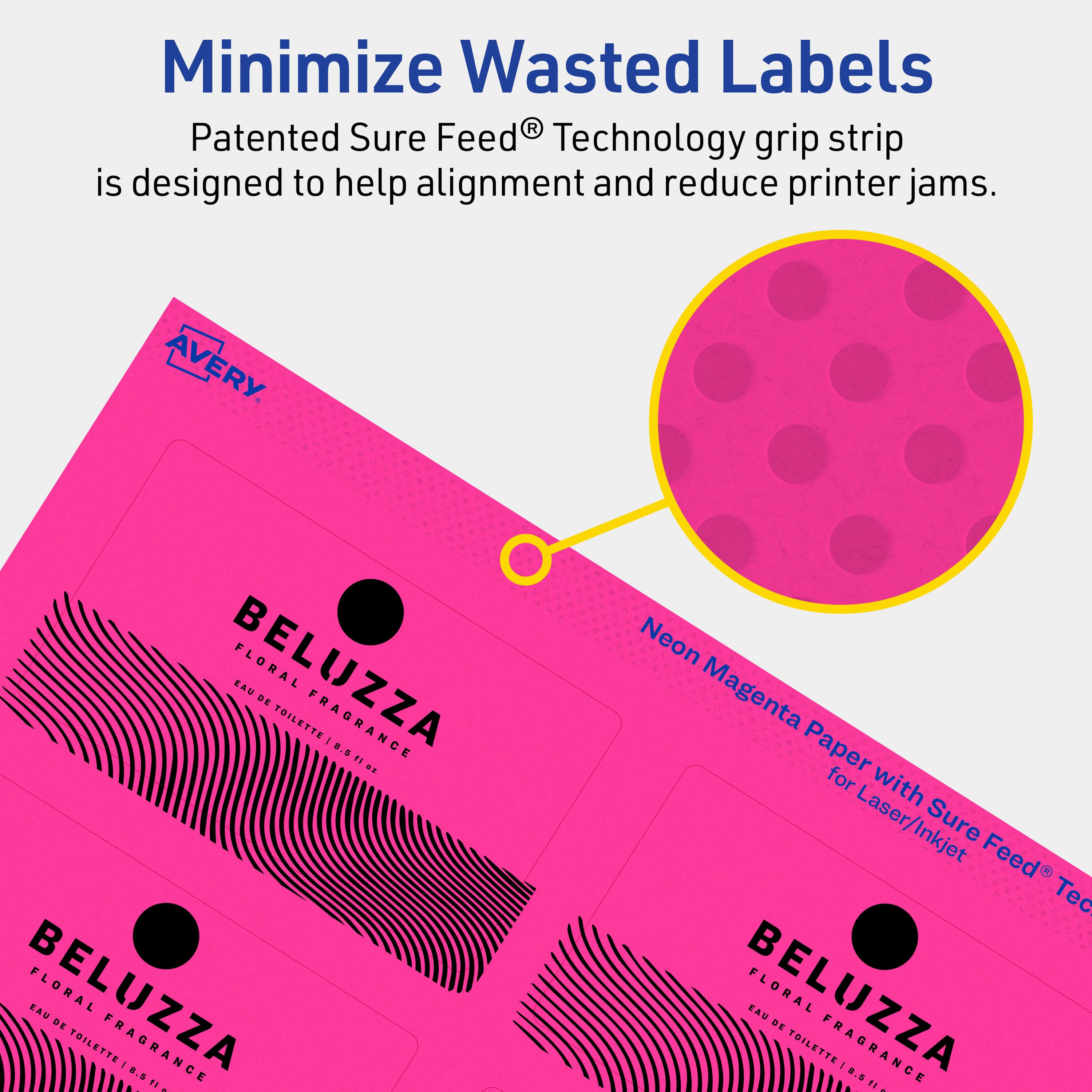 Minimize Wasted Labels

Patented Sure Feed® Technology grip strip is designed to help alignment and reduce printer jams.

AVERY

BELUZZA FLORAL EAU DE TOILETTE FRAGRANCE I 0... BELUZZA FLORAL EAU DE TOILETTE FRAGRANCE I S.5 Neon Magenta Paper for Laser/Inkjet Sure Feed Tec

BELUZZA EAU FLORAL DE TOILETTE FRAGRANCE I B.S