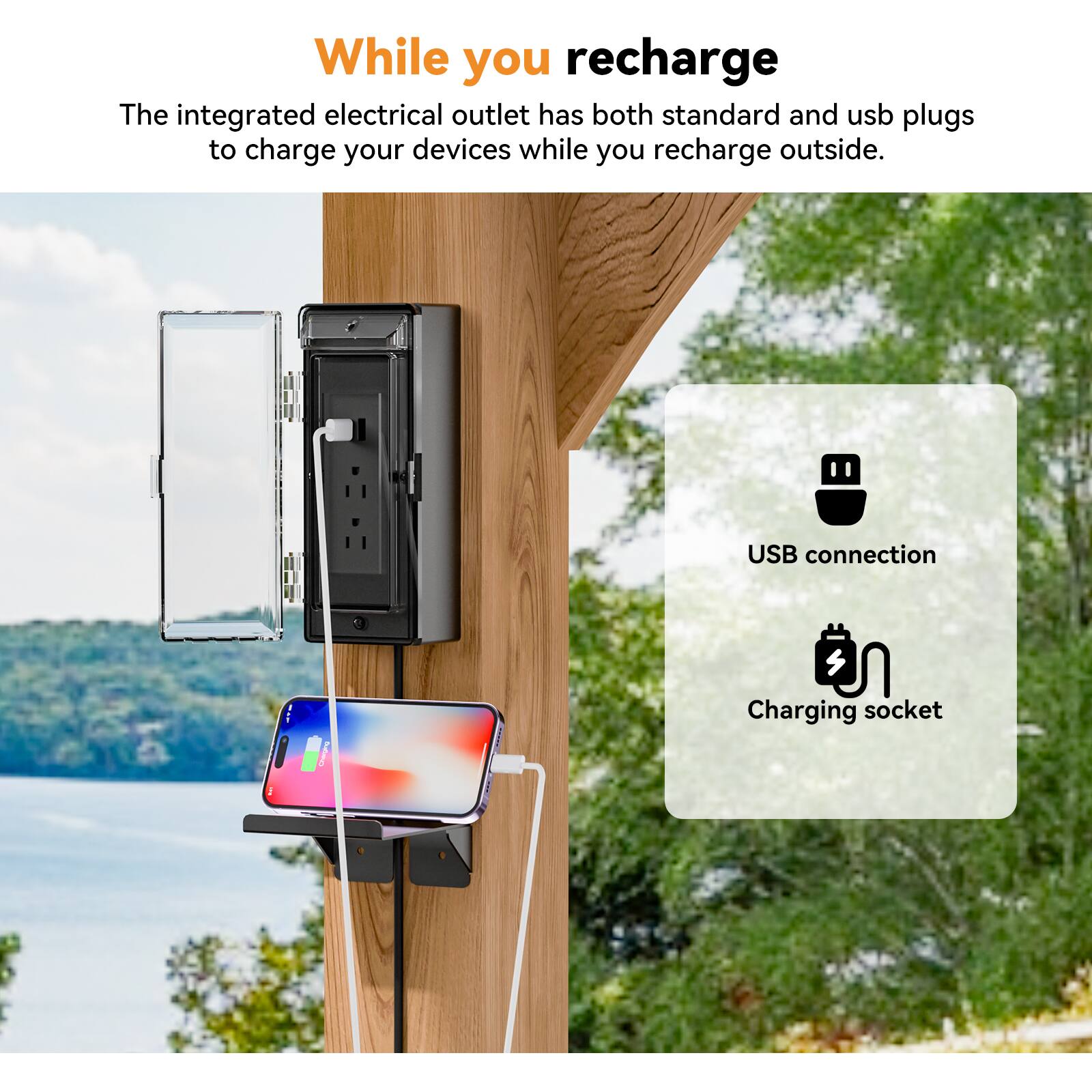 While you recharge

The integrated electrical outlet has both standard and USB plugs to charge your devices while you recharge outside.

USB connection  
Charging socket