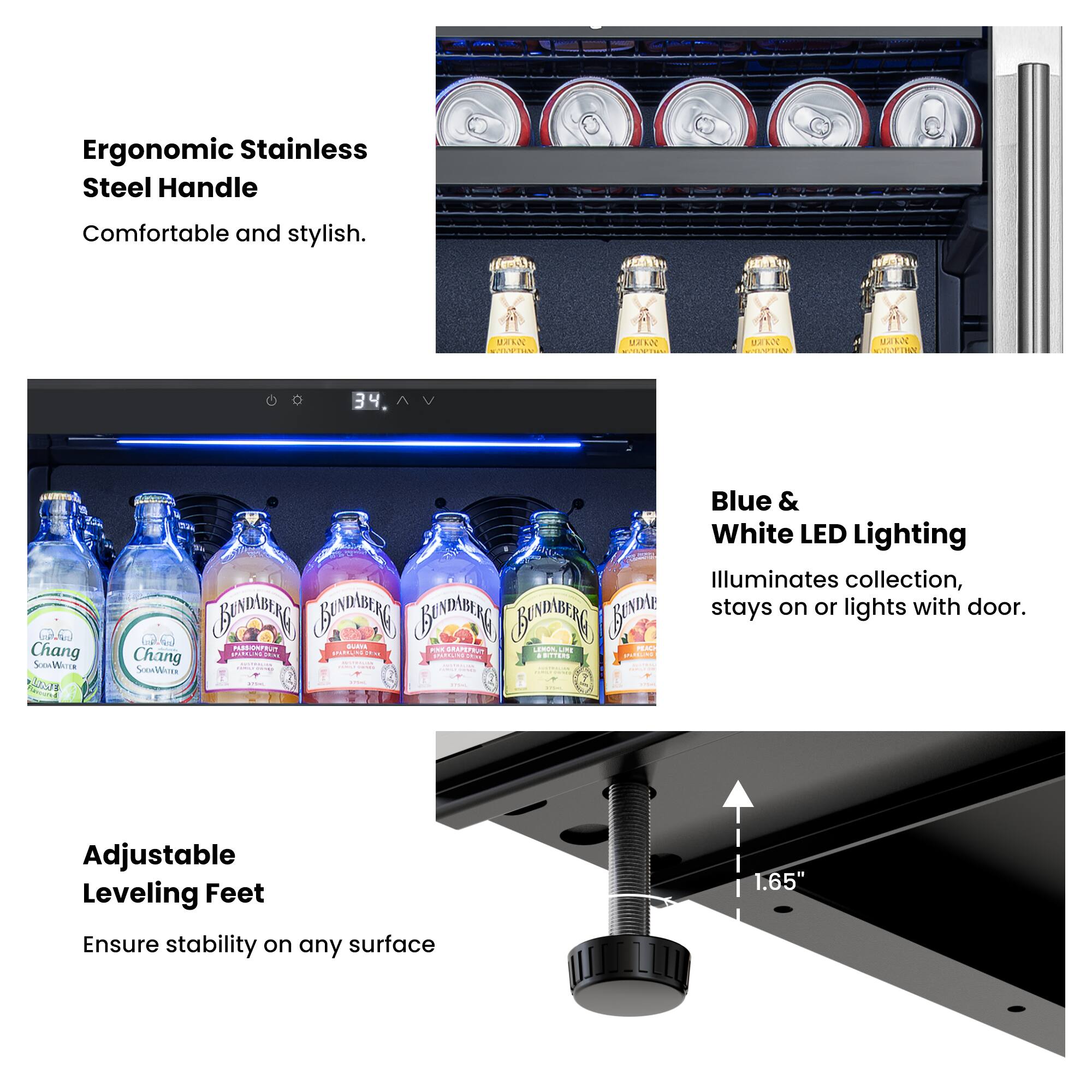 Ergonomic Stainless Steel Handle  
Comfortable and stylish.

Blue & White LED Lighting  
Illuminates collection, stays on or lights with door.

Adjustable Leveling Feet  
Ensure stability on any surface  
1.65"