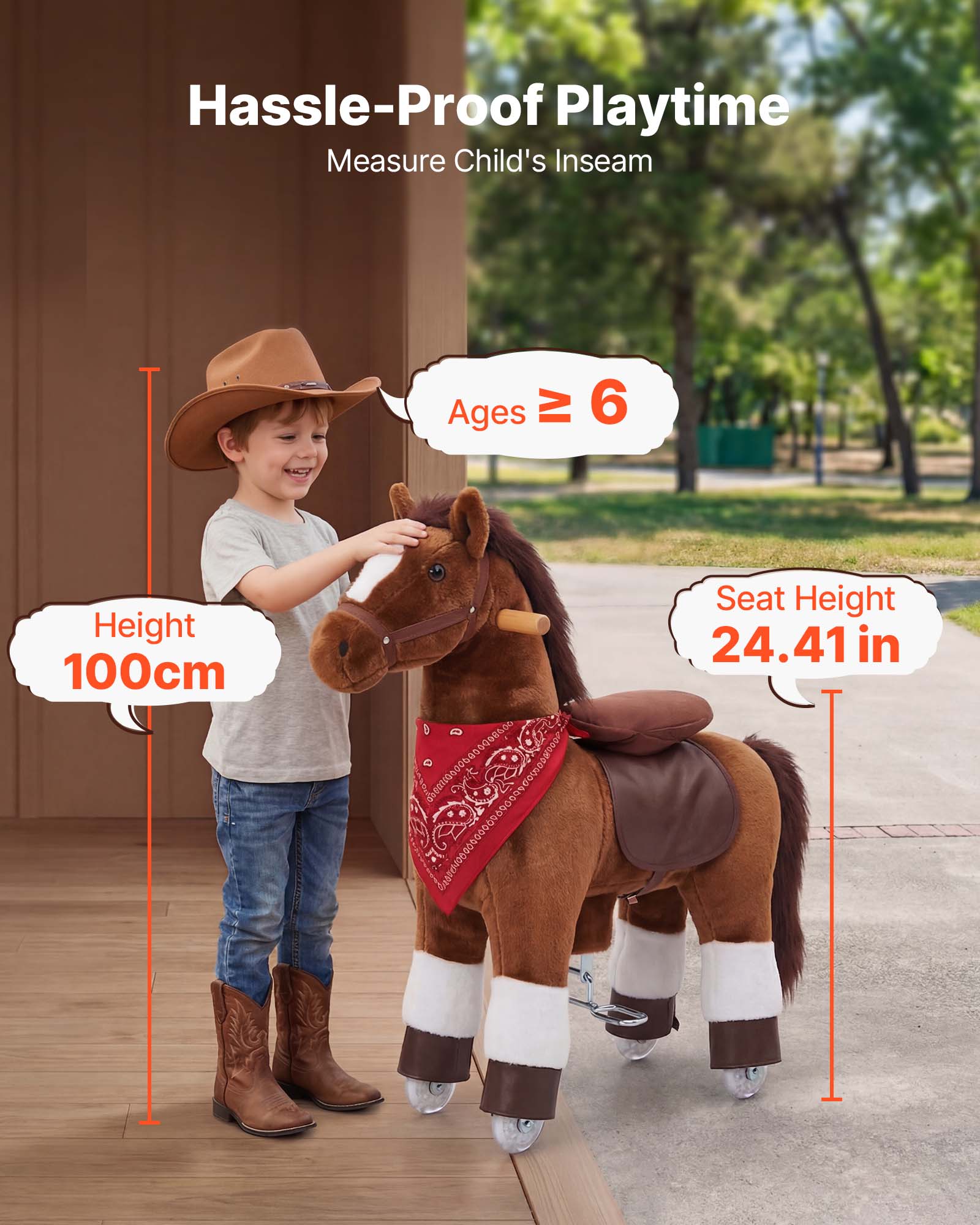 Hassle-Proof Playtime  
Measure Child's Inseam  
Ages ≥ 6  
Height 100cm  
Seat Height 24.41 in
