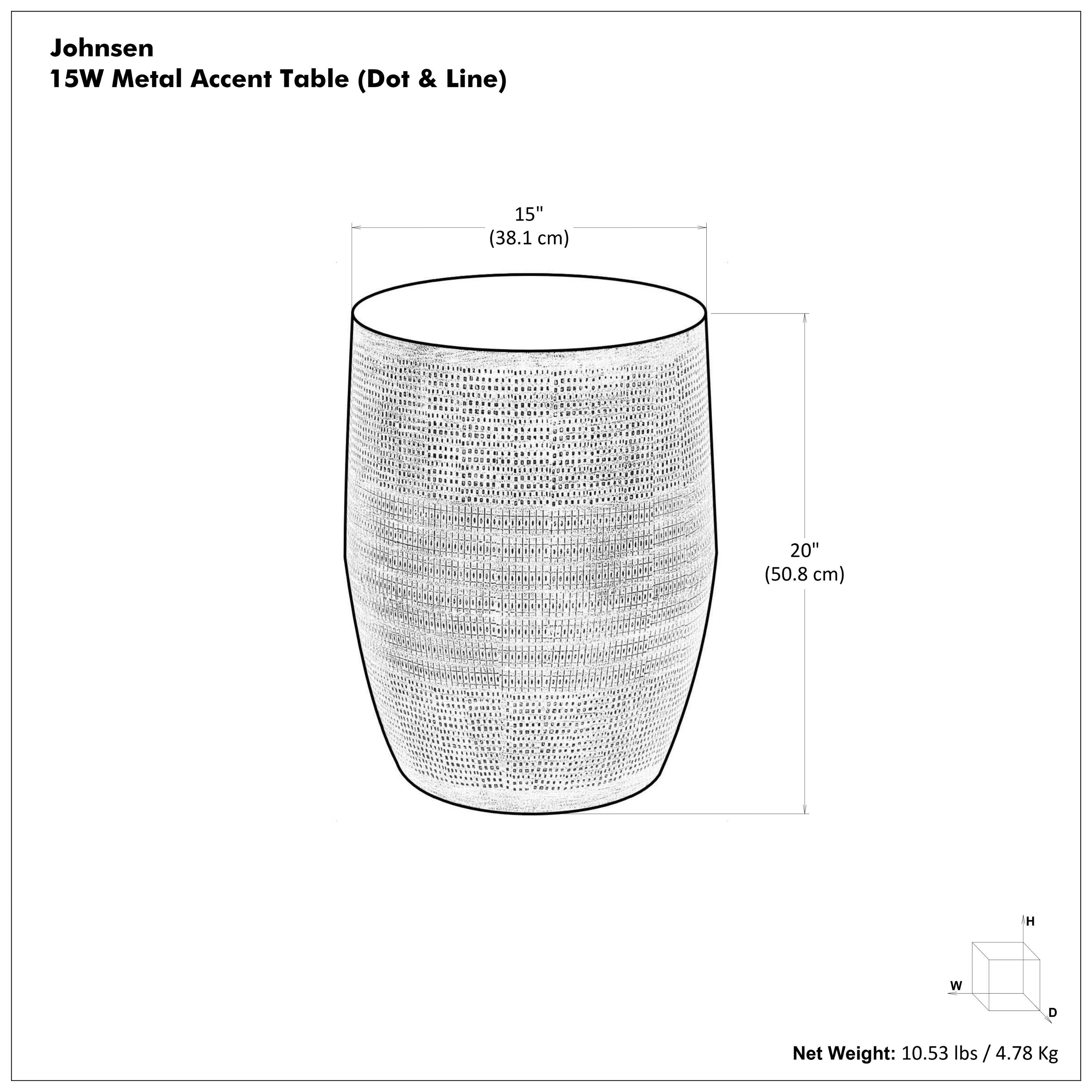 Johnsen  
15W Metal Accent Table (Dot & Line)  

Dimensions:  
- Diameter: 15" (38.1 cm)  
- Height: 20" (50.8 cm)  

Net Weight: 10.53 lbs / 4.78 Kg