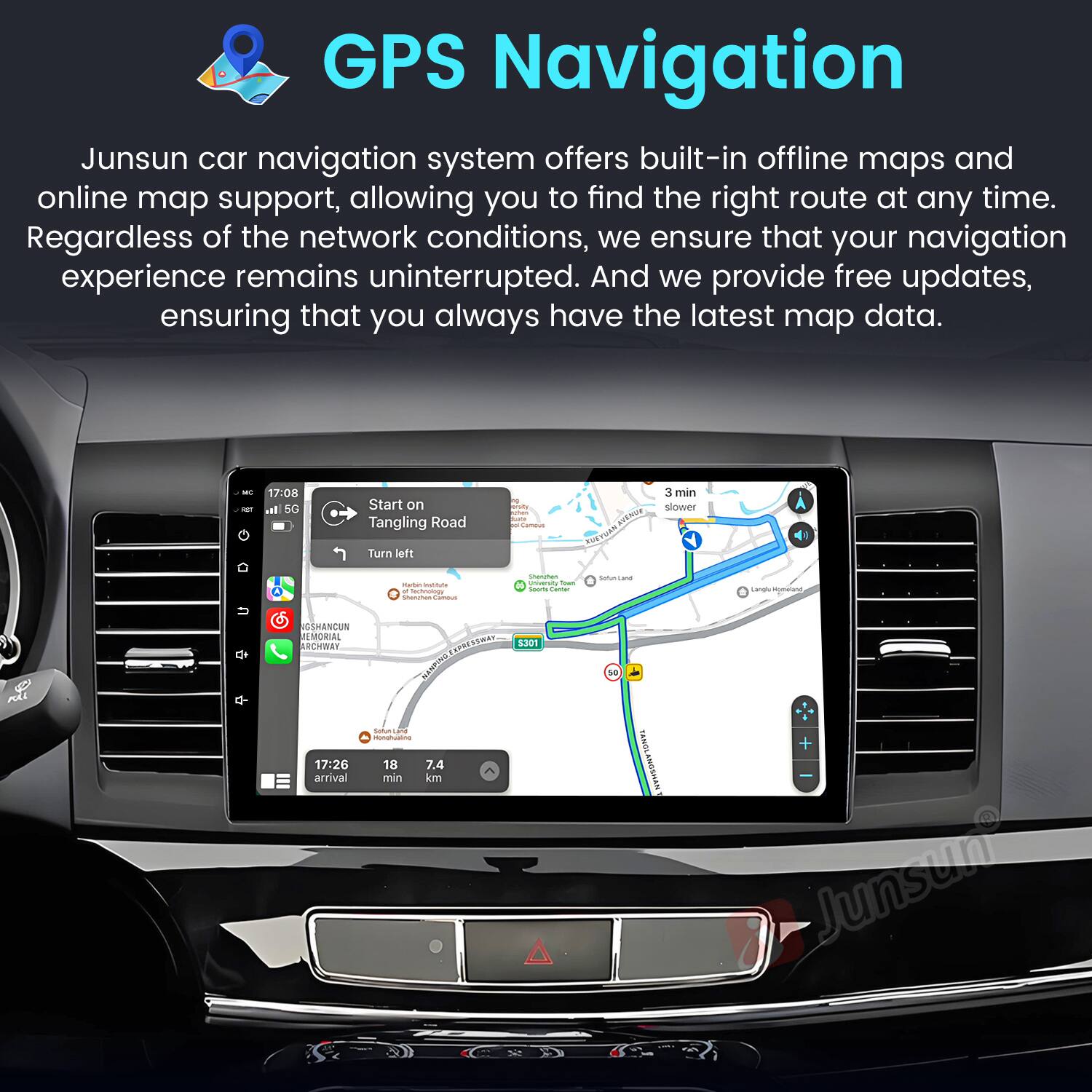 GPS Navigation

Junsun car navigation system offers built-in offline maps and online map support, allowing you to find the right route at any time. Regardless of the network conditions, we ensure that your navigation experience remains uninterrupted. And we provide free updates, ensuring that you always have the latest map data.

17:08 Start on Tangling Road  
3 min slower  
Turn left  
...  
- - - - - - - - - - - - - - - - - - - - - - - - - - - - - - - - - - - - - - - - - - - - - - - - - - - - - - - - - - - - - - - - - - - - - - - - - - - - - - - - - - - - - - - - - - - - - - - - - - - - - - - - - - - - - - - - - - - - - - - - - - - - - - - - - - - - - - - - - - - - - - - - - - - - - - - - - - - - - - - - - - - - - - - - - - - - - - -